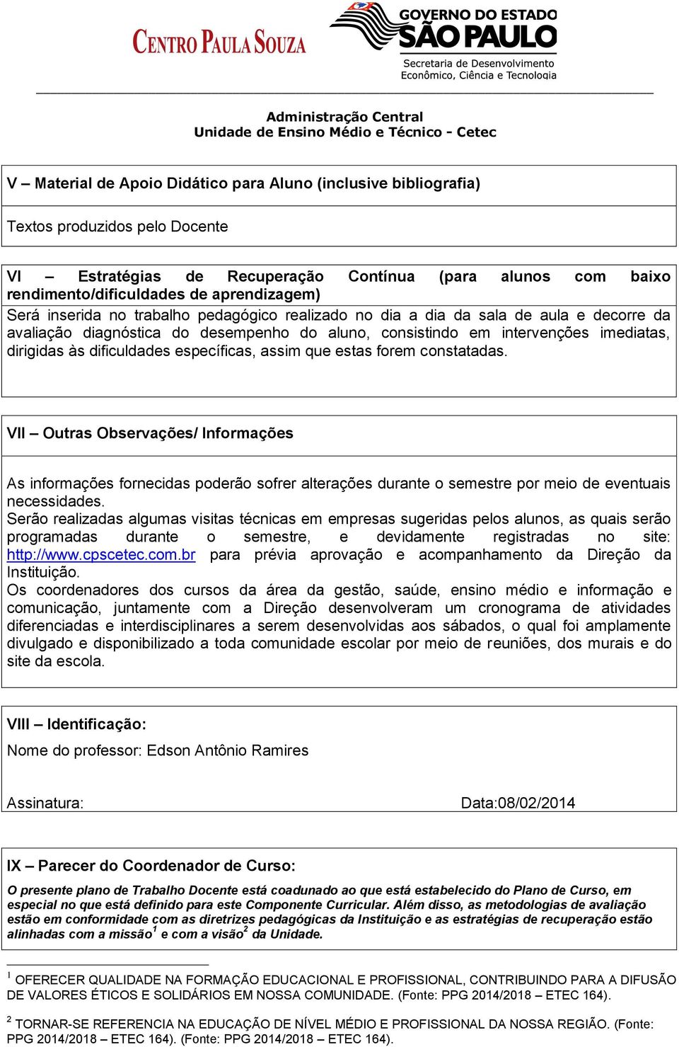 específicas, assim que estas forem constatadas. VII Outras Observações/ Informações As informações fornecidas poderão sofrer alterações durante o semestre por meio de eventuais necessidades.