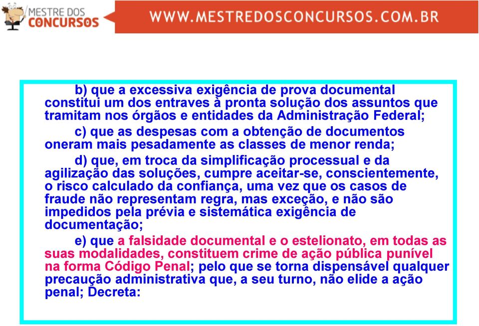 calculado da confiança, uma vez que os casos de fraude não representam regra, mas exceção, e não são impedidos pela prévia e sistemática exigência de documentação; e) que a falsidade documental e o