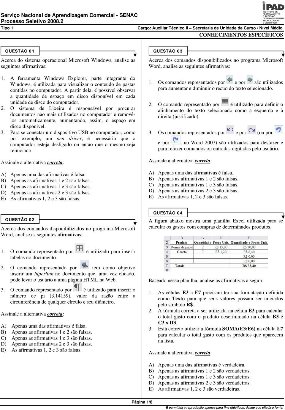 A partir dela, é possível observar a quantidade de espaço em disco disponível em cada unidade de disco do computador. 2.