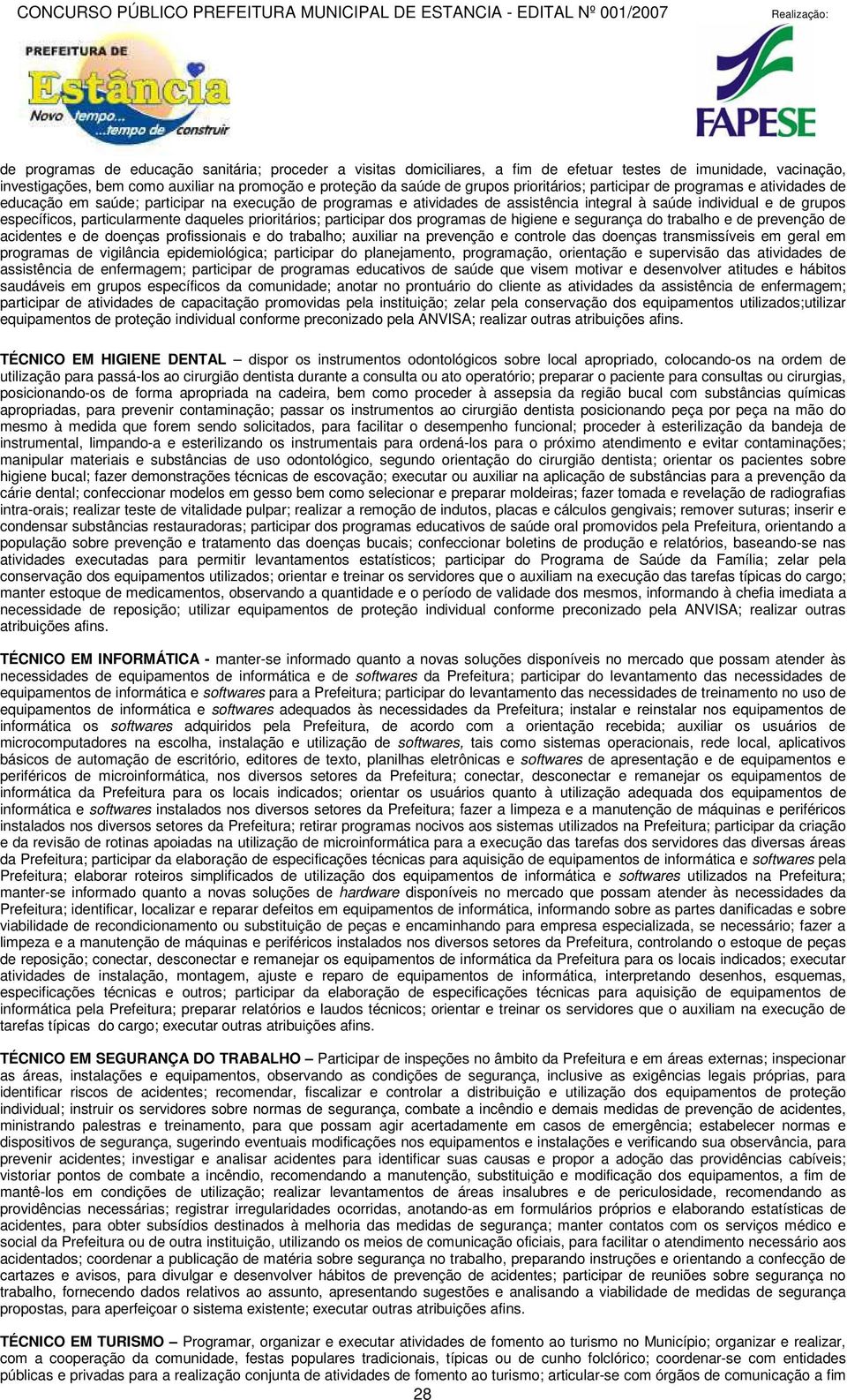 particularmente daqueles prioritários; participar dos programas de higiene e segurança do trabalho e de prevenção de acidentes e de doenças profissionais e do trabalho; auxiliar na prevenção e