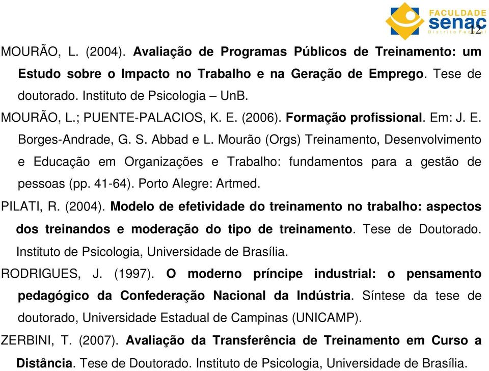 41-64). Porto Alegre: Artmed. PILATI, R. (2004). Modelo de efetividade do treinamento no trabalho: aspectos dos treinandos e moderação do tipo de treinamento. Tese de Doutorado.