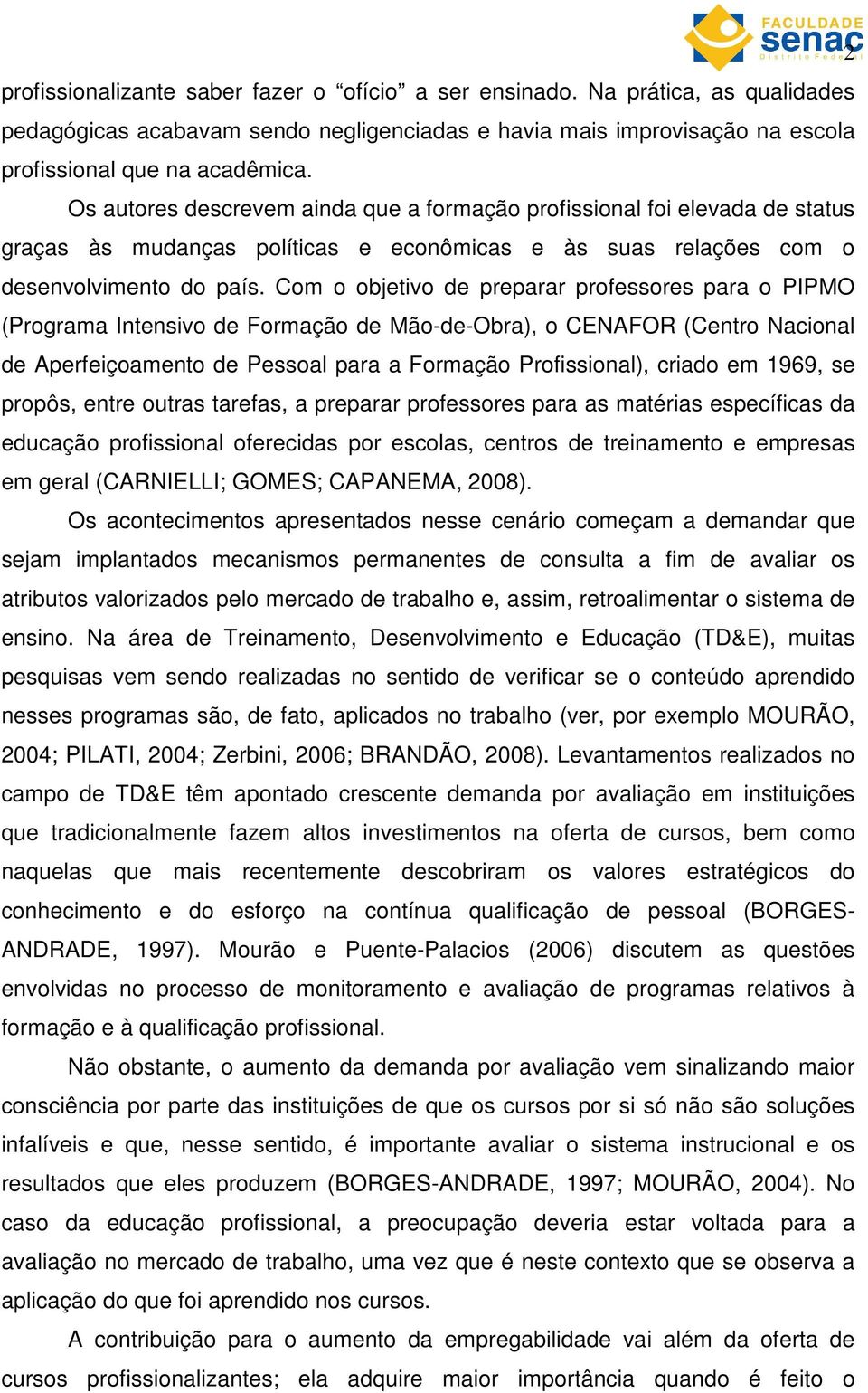 Com o objetivo de preparar professores para o PIPMO (Programa Intensivo de Formação de Mão-de-Obra), o CENAFOR (Centro Nacional de Aperfeiçoamento de Pessoal para a Formação Profissional), criado em