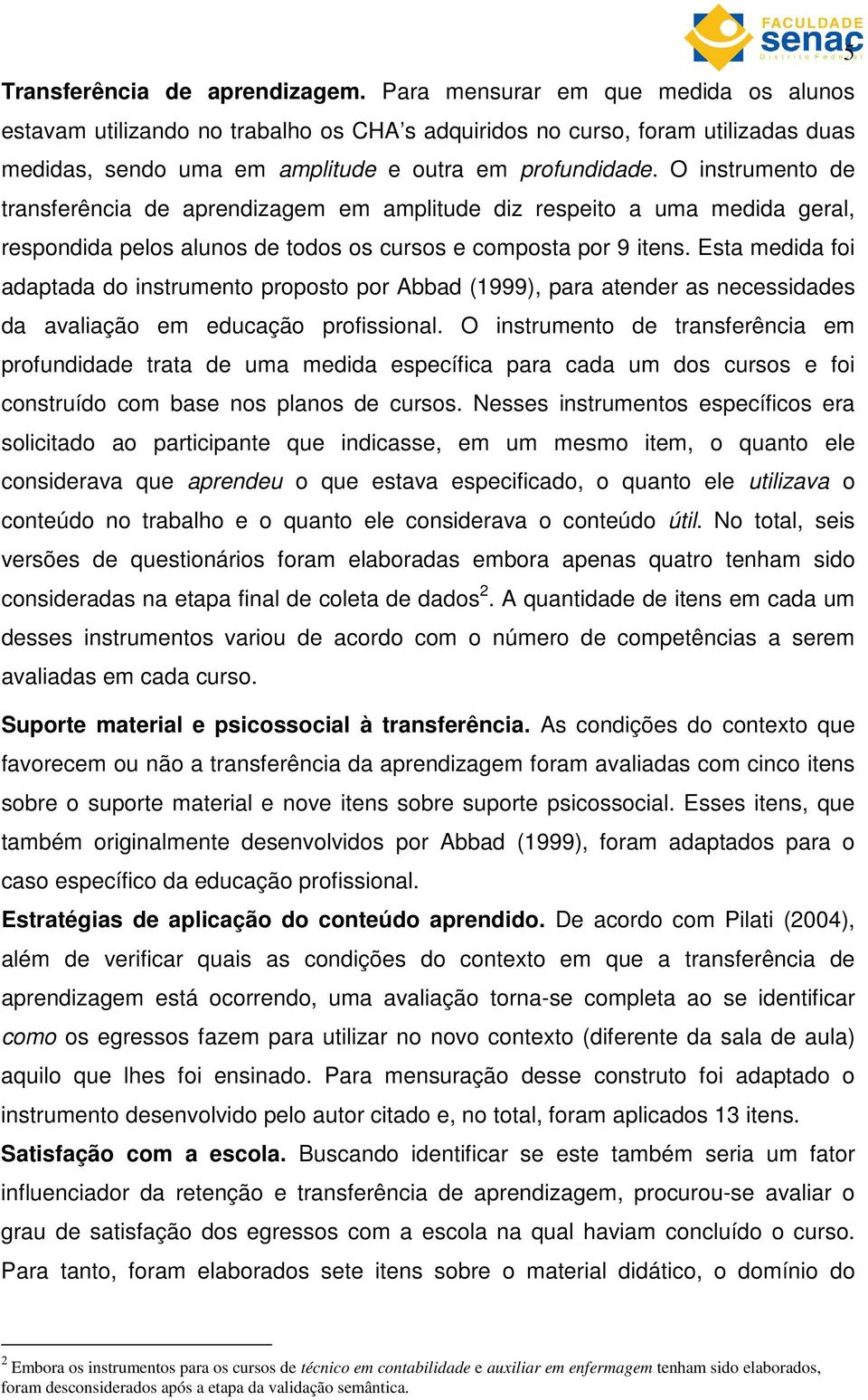 O instrumento de transferência de aprendizagem em amplitude diz respeito a uma medida geral, respondida pelos alunos de todos os cursos e composta por 9 itens.