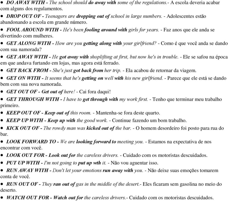 GET ALONG WITH - How are you getting along with your girlfriend? - Como é que você anda se dando com sua namorada? GET AWAY WITH - He got away with shoplifting at first, but now he's in trouble.