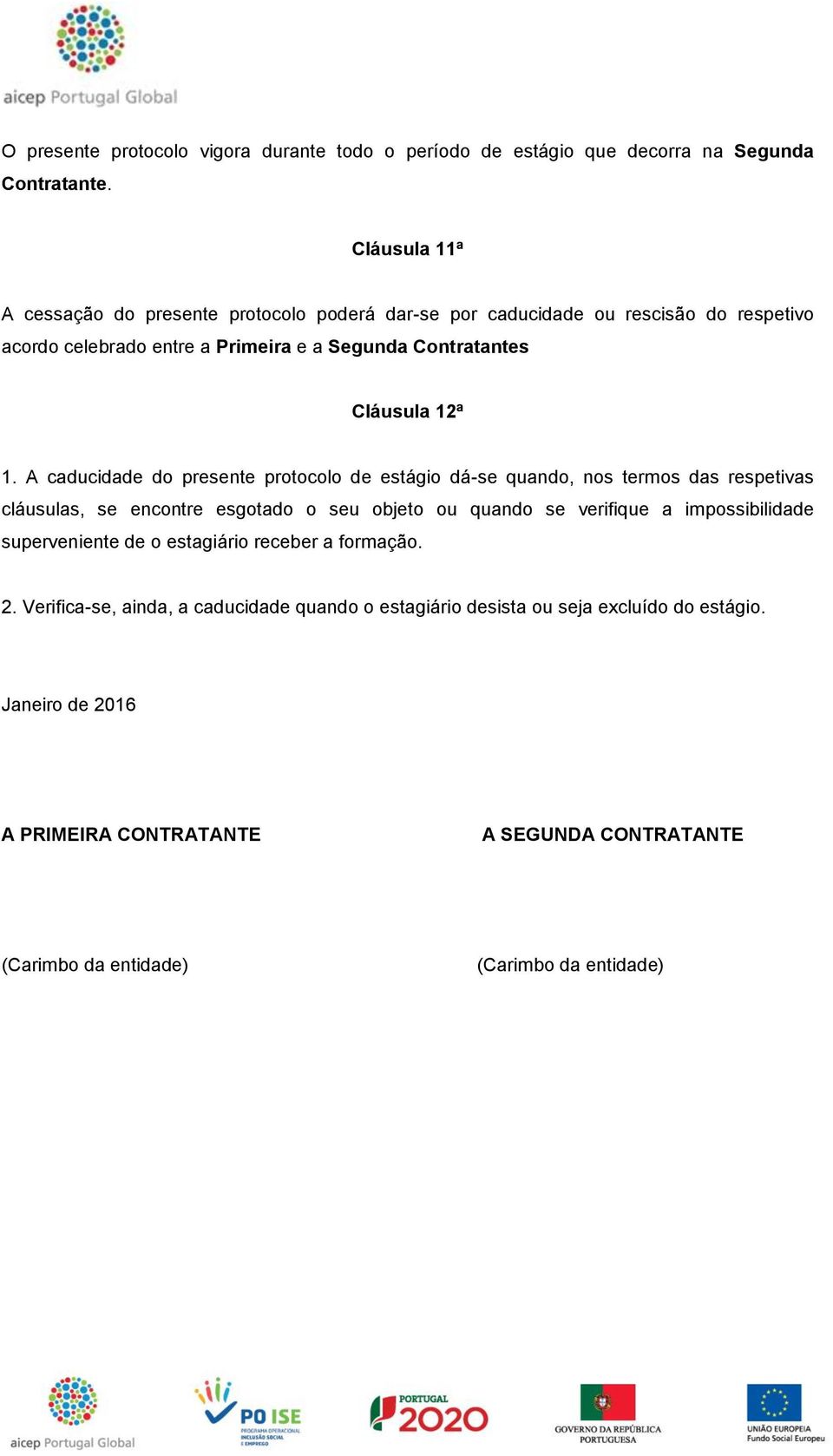 1. A caducidade do presente protocolo de estágio dá-se quando, nos termos das respetivas cláusulas, se encontre esgotado o seu objeto ou quando se verifique a