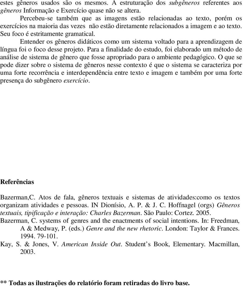 Entender os gêneros didáticos como um sistema voltado para a aprendizagem de língua foi o foco desse projeto.