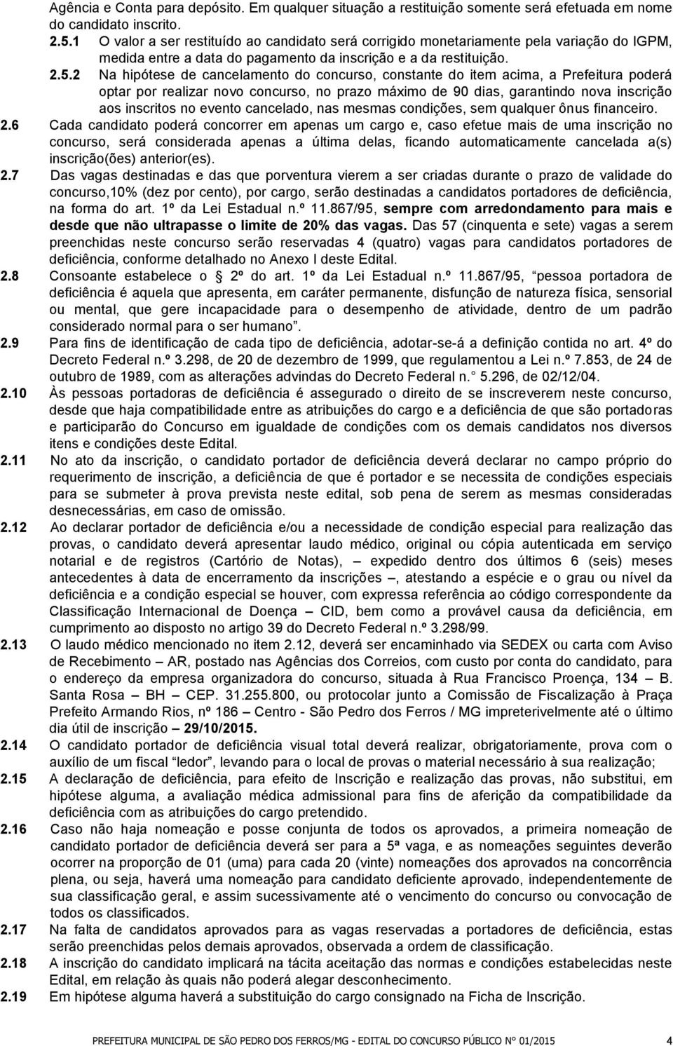 2 Na hipótese de cancelamento do concurso, constante do item acima, a Prefeitura poderá optar por realizar novo concurso, no prazo máximo de 90 dias, garantindo nova inscrição aos inscritos no evento