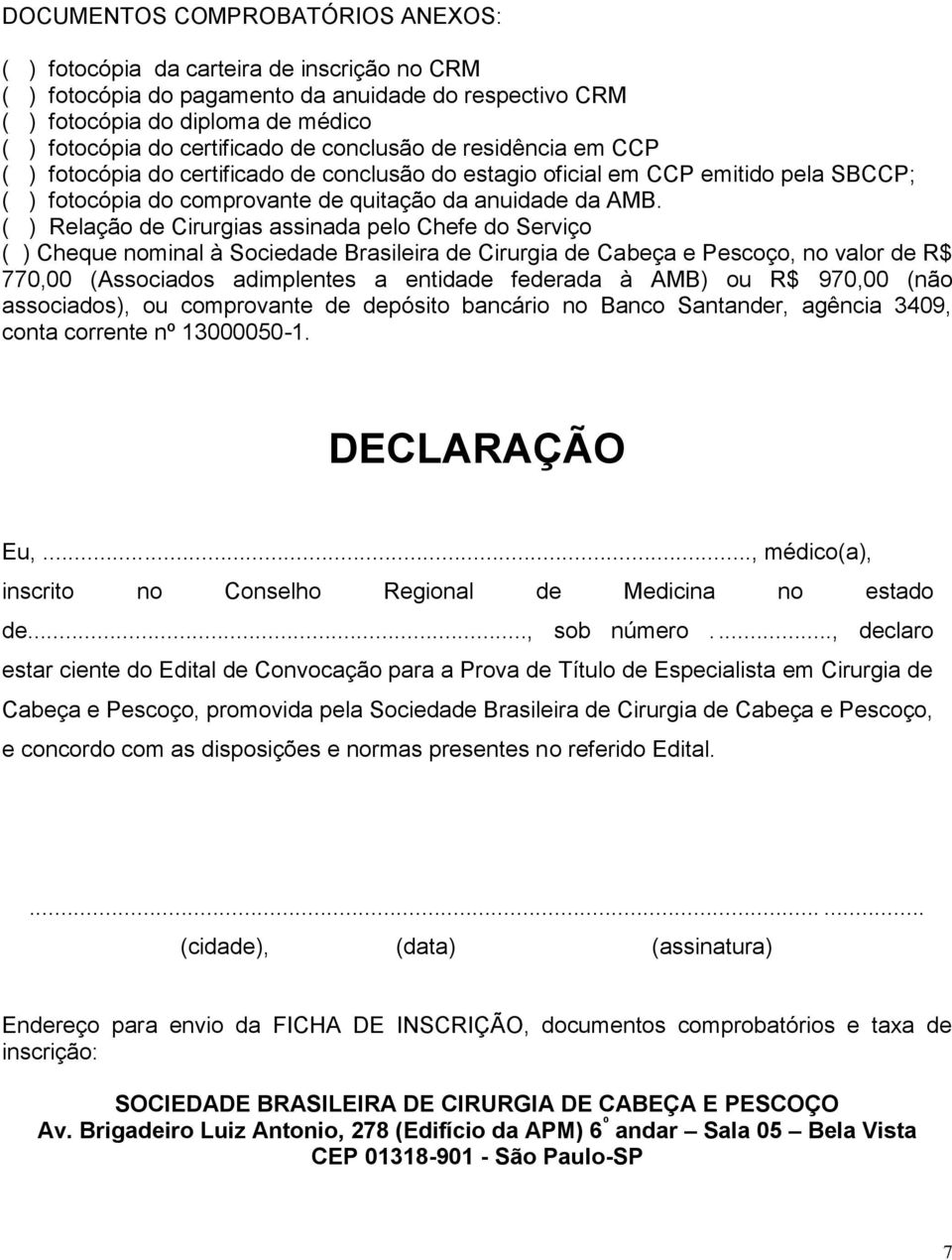 ( ) Relação de Cirurgias assinada pelo Chefe do Serviço ( ) Cheque nominal à Sociedade Brasileira de Cirurgia de Cabeça e Pescoço, no valor de R$ 770,00 (Associados adimplentes a entidade federada à