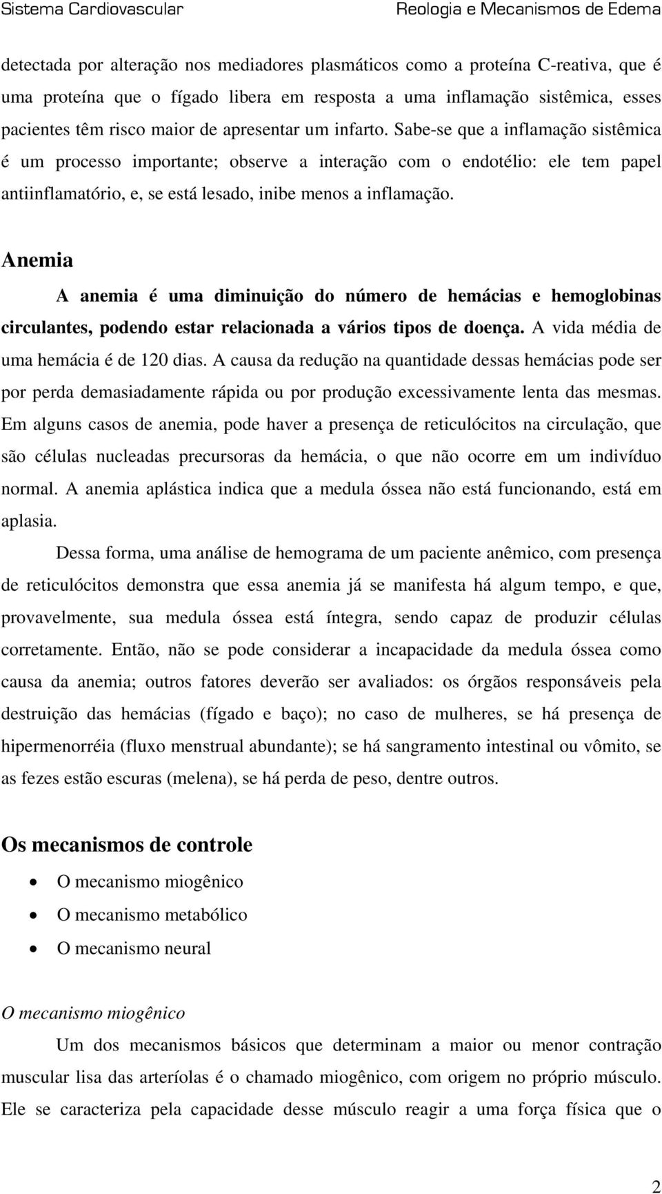 Anemia A anemia é uma diminuição do número de hemácias e hemoglobinas circulantes, podendo estar relacionada a vários tipos de doença. A vida média de uma hemácia é de 120 dias.