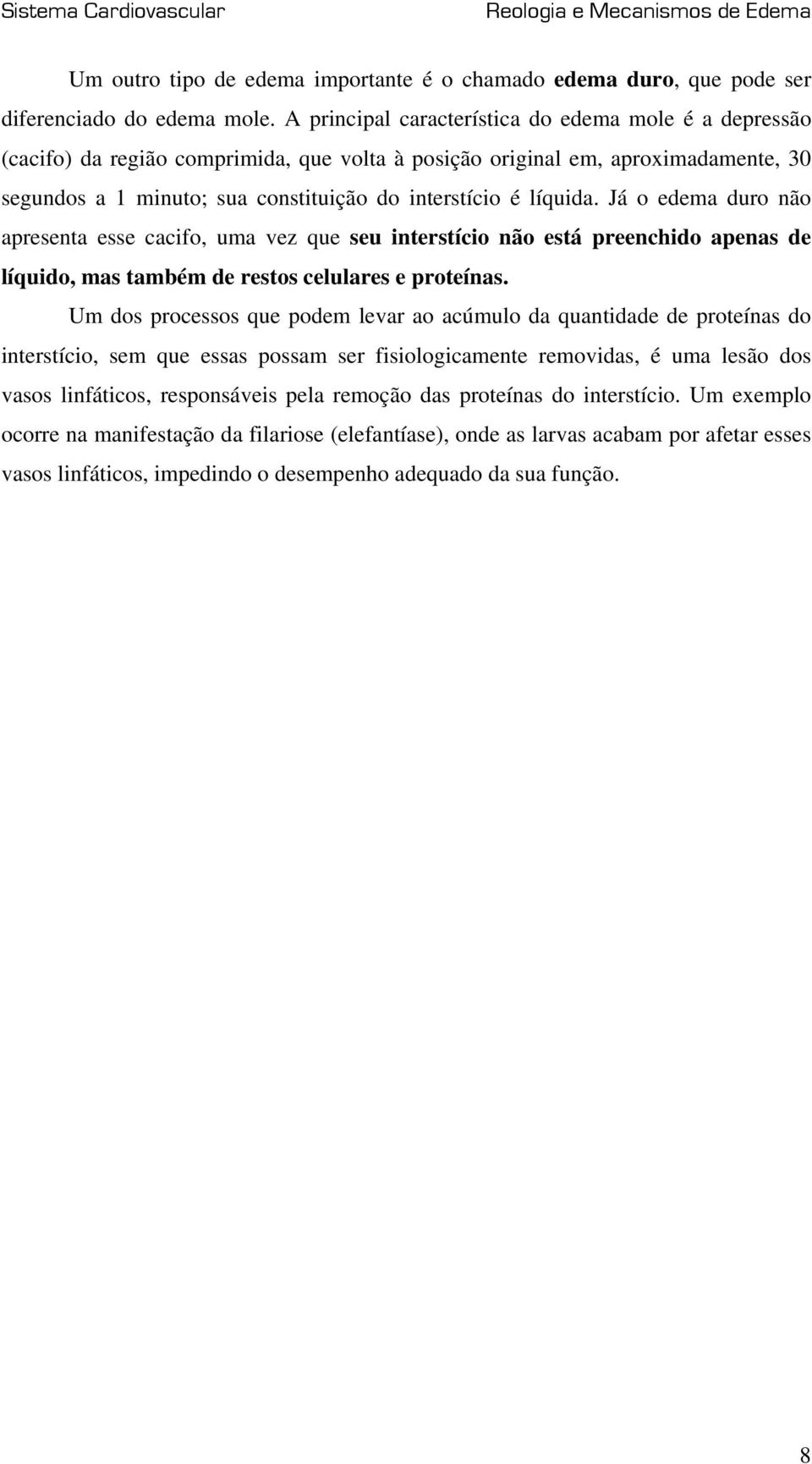 líquida. Já o edema duro não apresenta esse cacifo, uma vez que seu interstício não está preenchido apenas de líquido, mas também de restos celulares e proteínas.