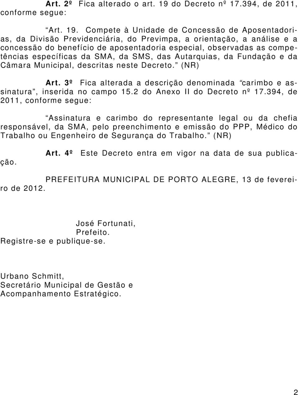 Compete à Unidade de Concessão de Aposentadorias, da Divisão Previdenciária, do Previmpa, a orientação, a análise e a concessão do benefício de aposentadoria especial, observadas as competências