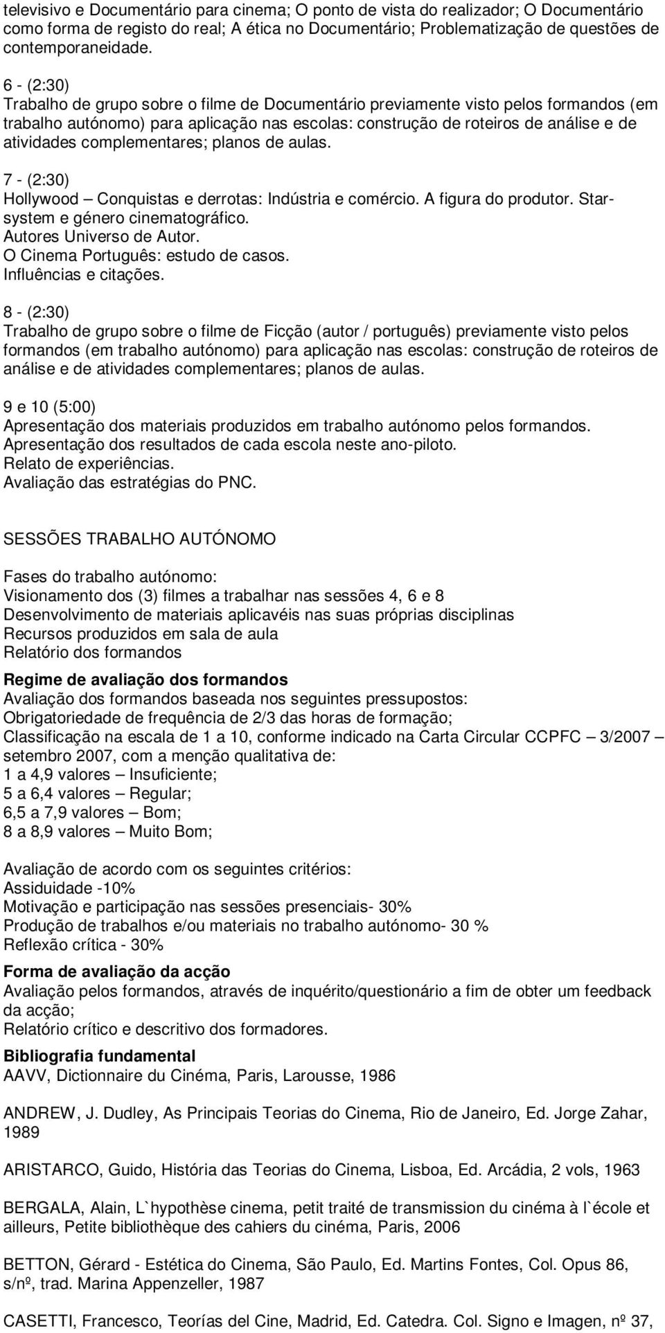 complementares; planos de aulas. 7 - (2:30) Hollywood Conquistas e derrotas: Indústria e comércio. A figura do produtor. Starsystem e género cinematográfico. Autores Universo de Autor.