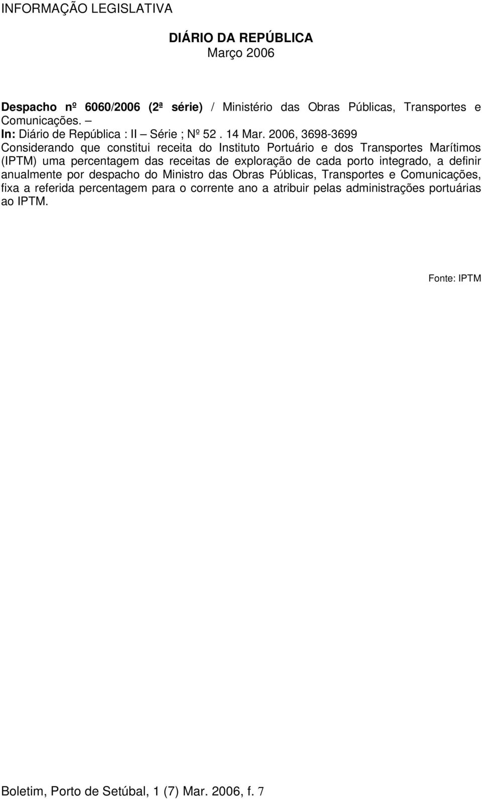 2006, 3698-3699 Considerando que constitui receita do Instituto Portuário e dos Transportes Marítimos (IPTM) uma percentagem das receitas de exploração de