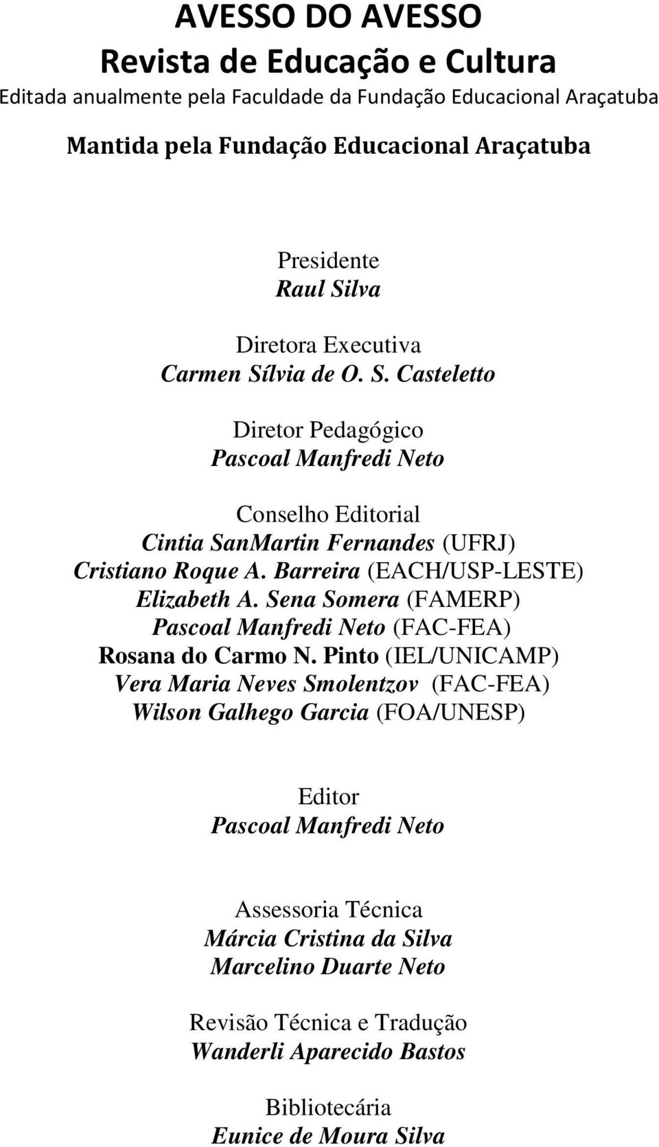 Barreira (EACH/USP-LESTE) Elizabeth A. Sena Somera (FAMERP) Pascoal Manfredi Neto (FAC-FEA) Rosana do Carmo N.