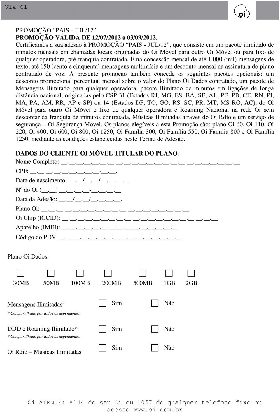 pré franquia contratada. E na concessão mensal de até 1.000 (mil) mensagens de texto, até 150 (cento e cinquenta) mensagens multimídia e um desconto mensal na assinatura do plano contratado de voz.