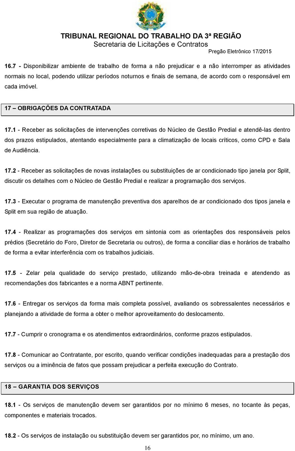 1 - Receber as solicitações de intervenções corretivas do Núcleo de Gestão Predial e atendê-las dentro dos prazos estipulados, atentando especialmente para a climatização de locais críticos, como CPD