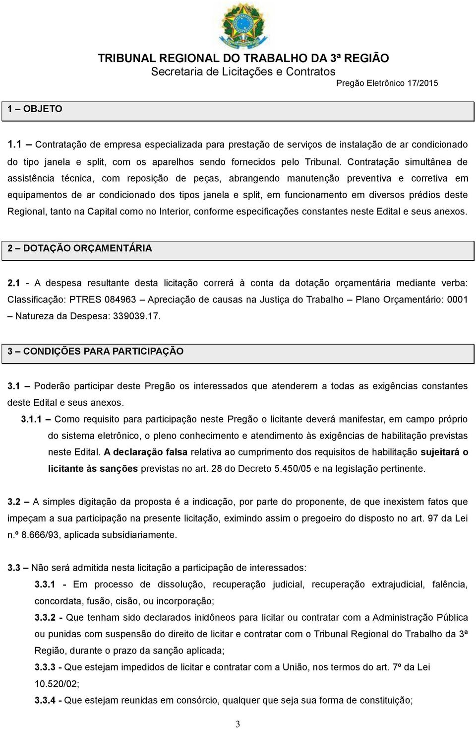 diversos prédios deste Regional, tanto na Capital como no Interior, conforme especificações constantes neste Edital e seus anexos. 2 DOTAÇÃO ORÇAMENTÁRIA 2.