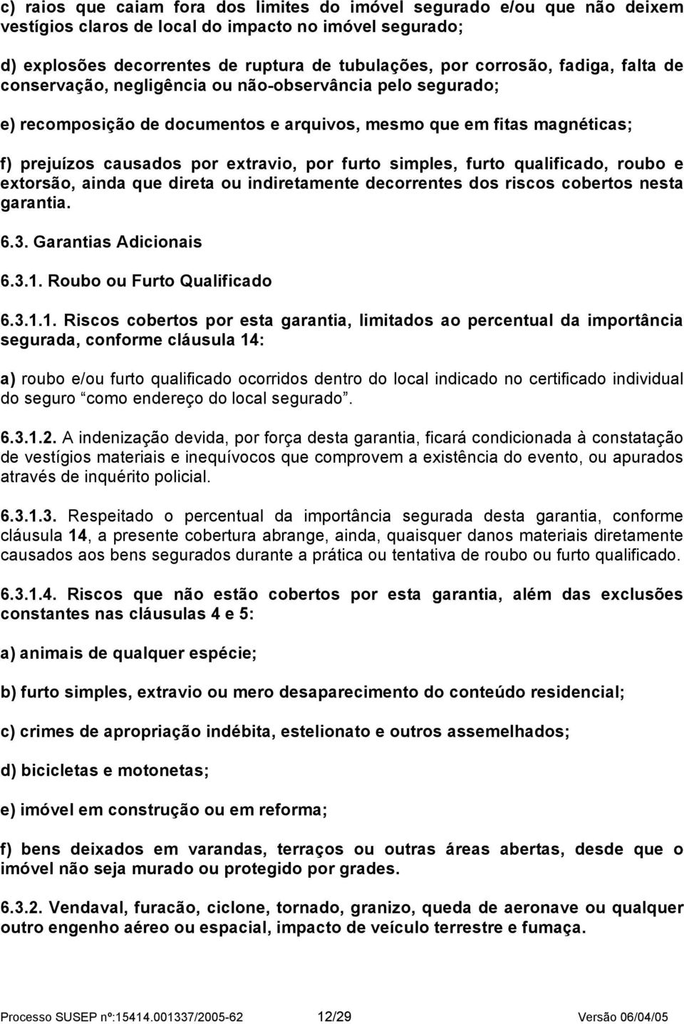 simples, furto qualificado, roubo e extorsão, ainda que direta ou indiretamente decorrentes dos riscos cobertos nesta garantia. 6.3. Garantias Adicionais 6.3.1.