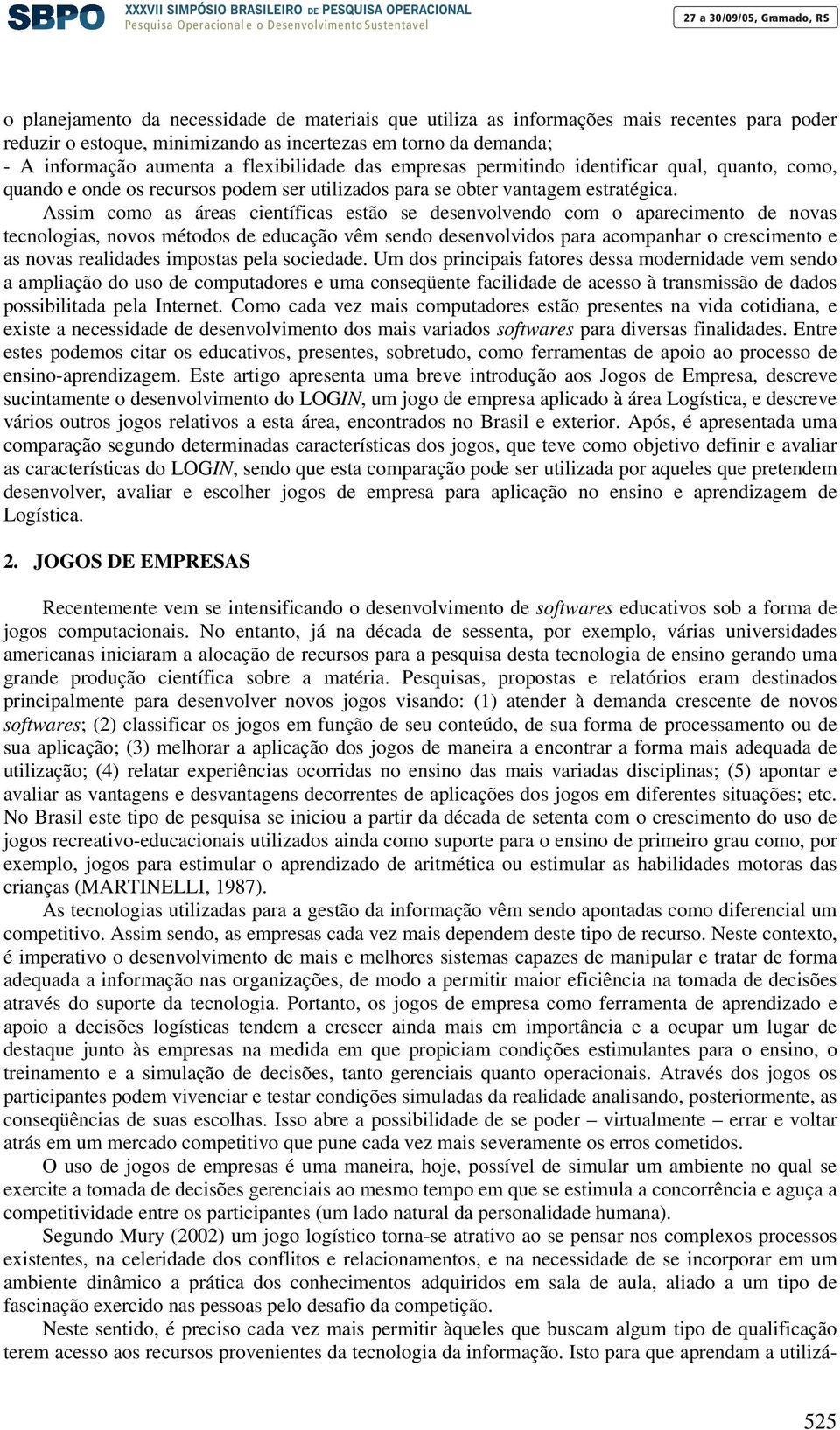 Assim como as áreas científicas estão se desenvolvendo com o aparecimento de novas tecnologias, novos métodos de educação vêm sendo desenvolvidos para acompanhar o crescimento e as novas realidades