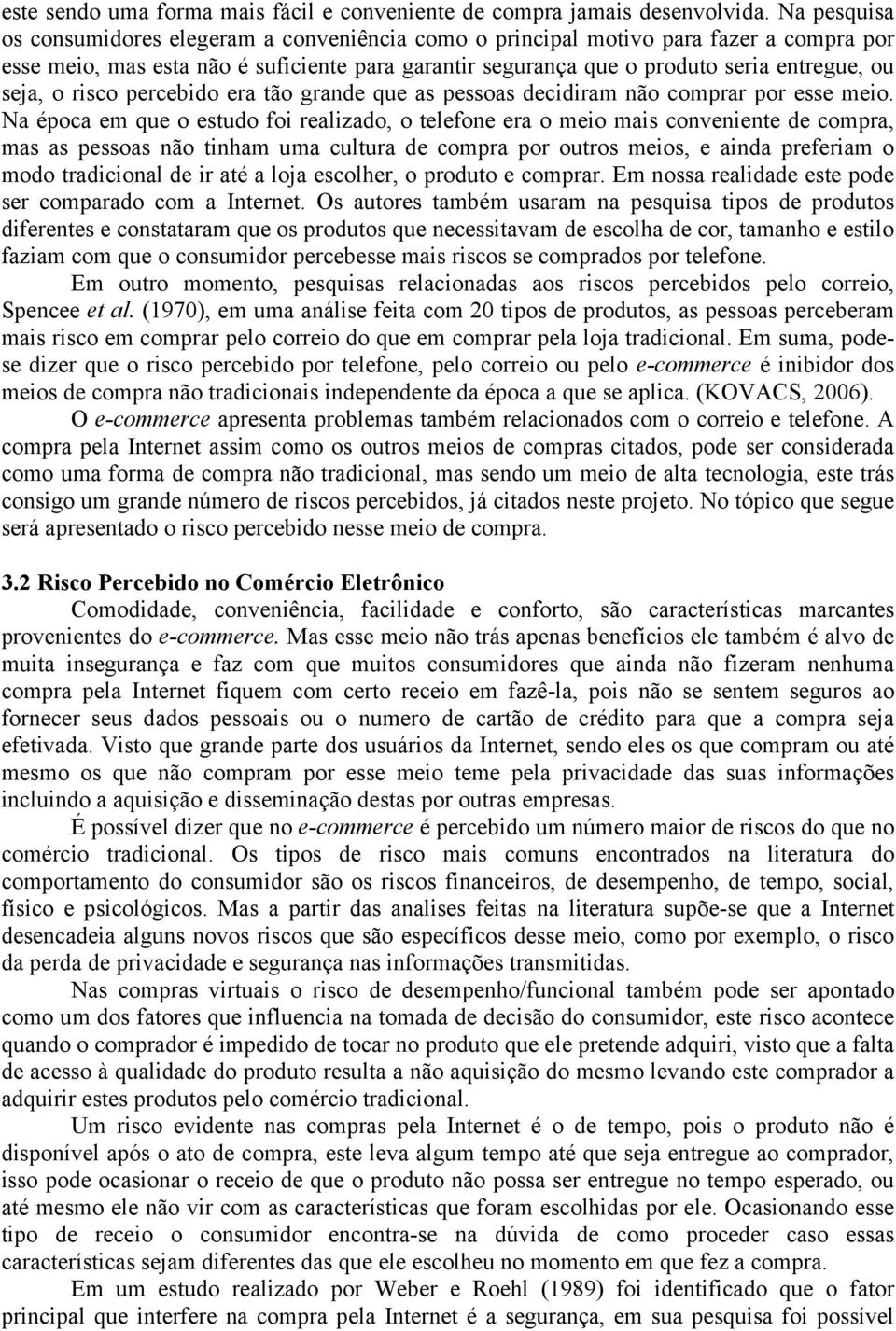 o risco percebido era tão grande que as pessoas decidiram não comprar por esse meio.