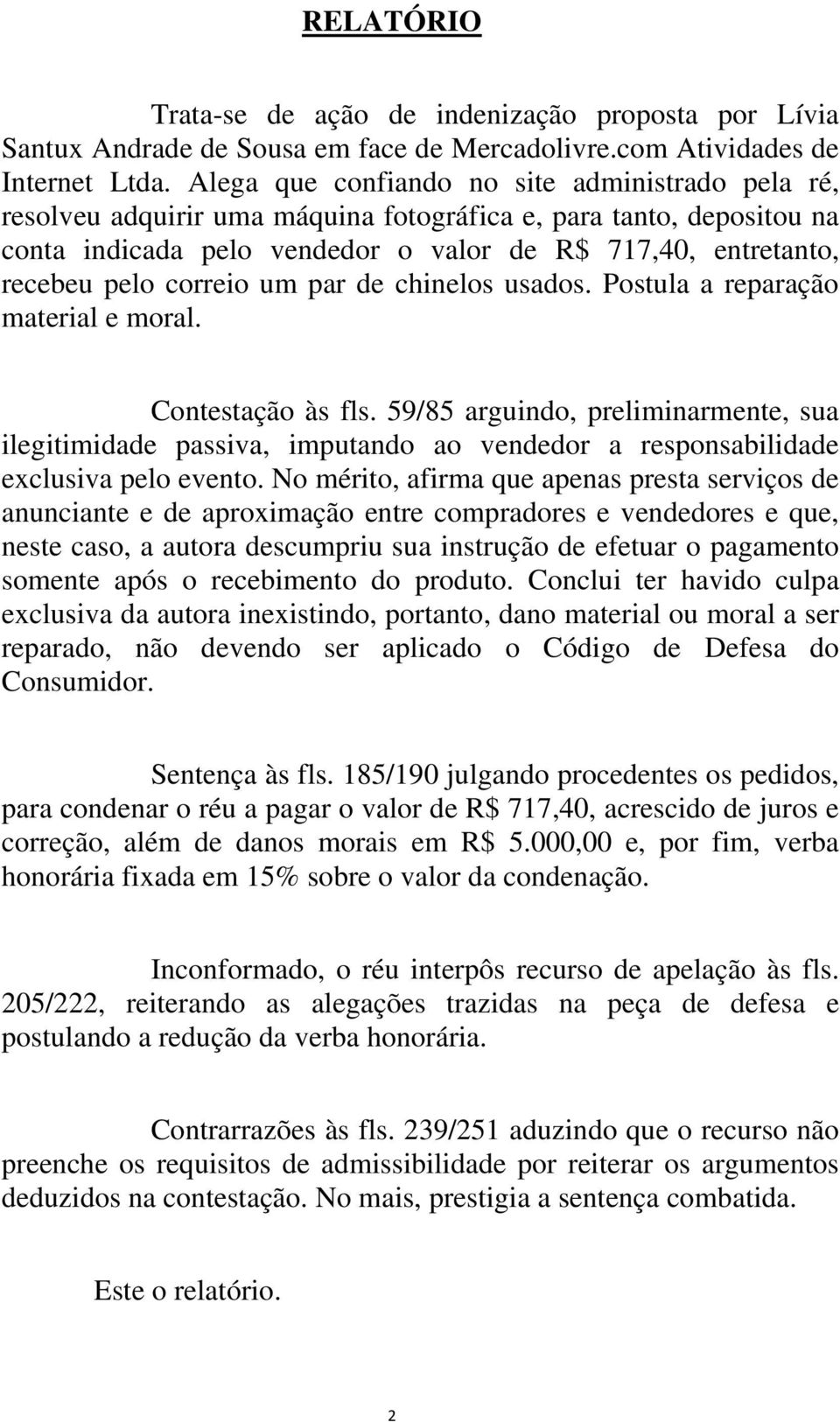 correio um par de chinelos usados. Postula a reparação material e moral. Contestação às fls.