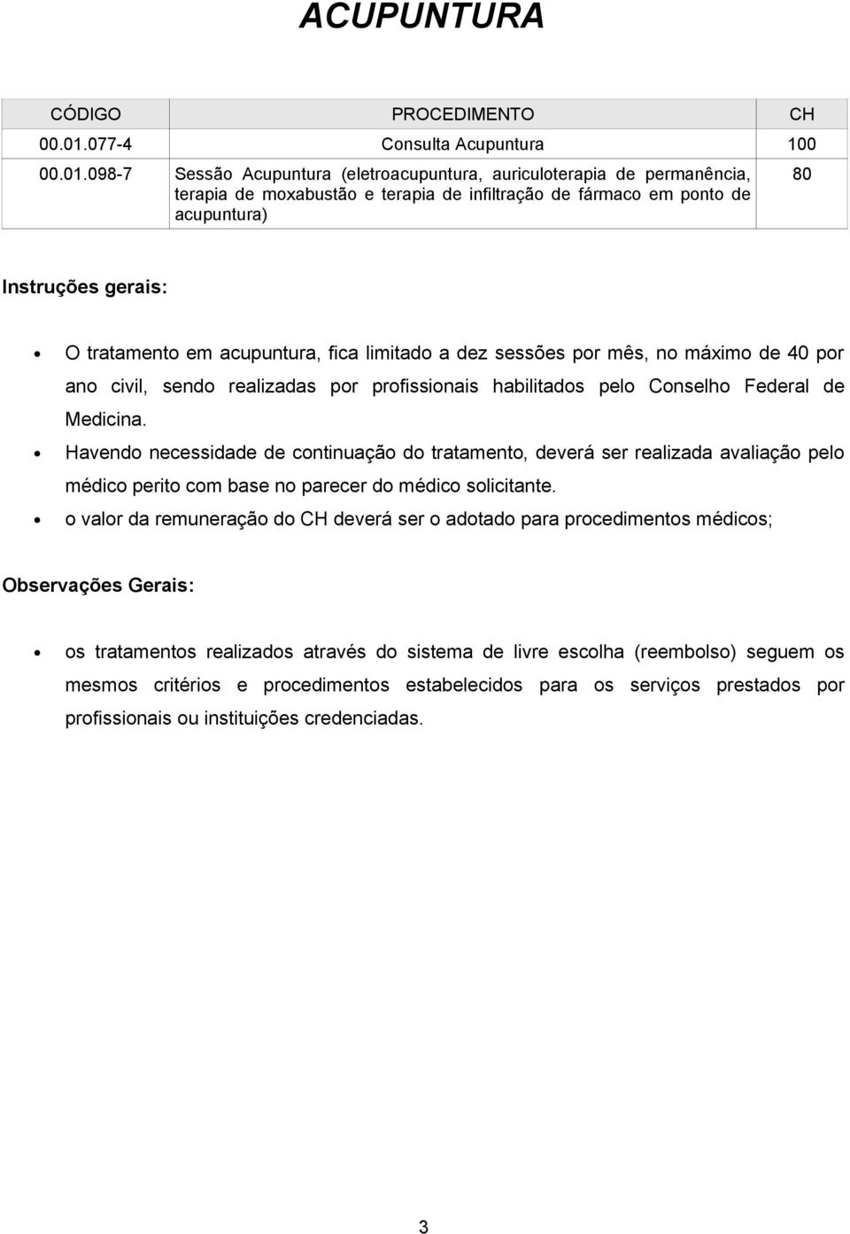 098-7 Sessão Acupuntura (eletroacupuntura, auriculoterapia de permanência, terapia de moxabustão e terapia de infiltração de fármaco em ponto de acupuntura) 80 O