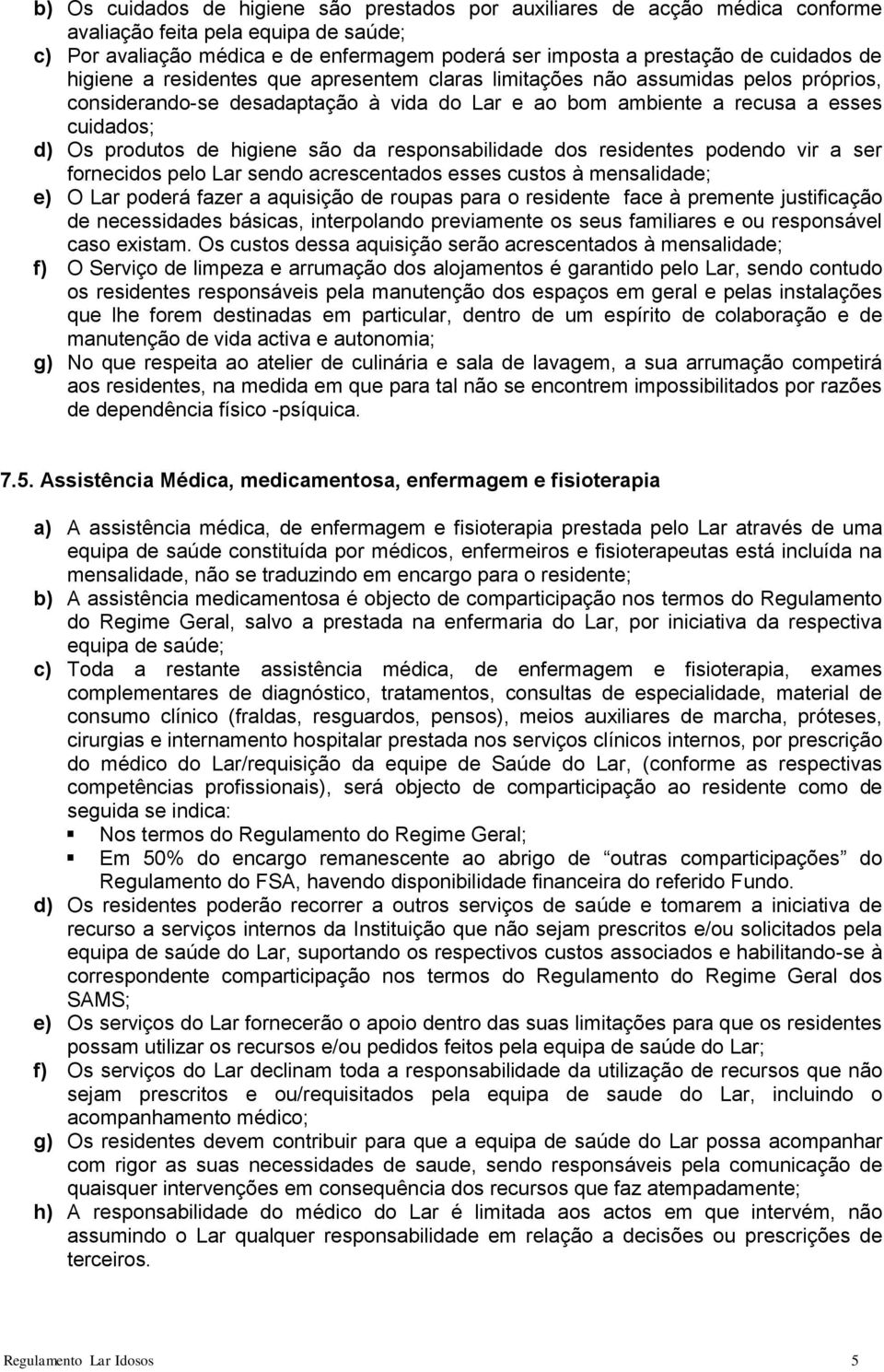 de higiene são da responsabilidade dos residentes podendo vir a ser fornecidos pelo Lar sendo acrescentados esses custos à mensalidade; e) O Lar poderá fazer a aquisição de roupas para o residente