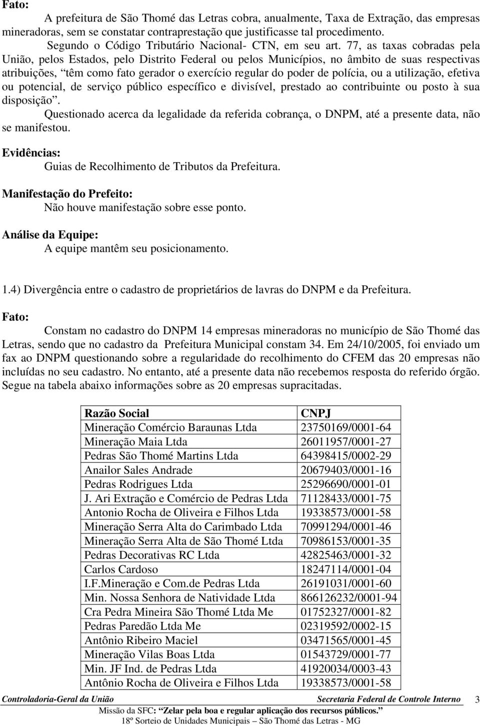 77, as taxas cobradas pela União, pelos Estados, pelo Distrito Federal ou pelos Municípios, no âmbito de suas respectivas atribuições, têm como fato gerador o exercício regular do poder de polícia,