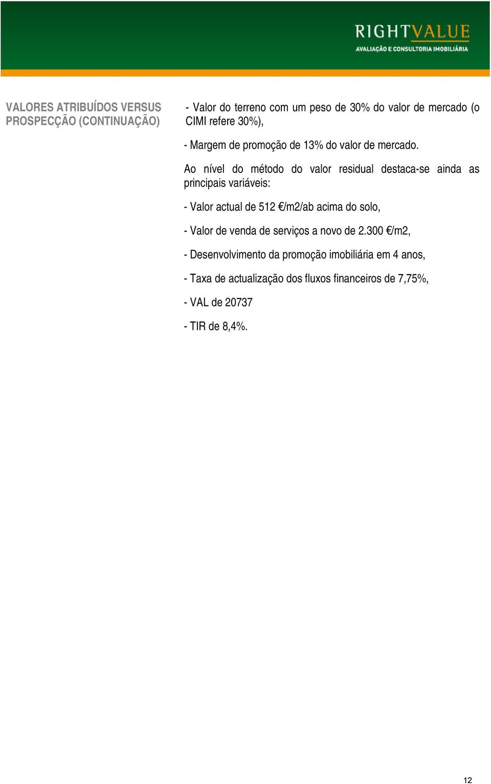 Ao nível do método do valor residual destaca-se ainda as principais variáveis: - Valor actual de 512 /m2/ab acima do solo,