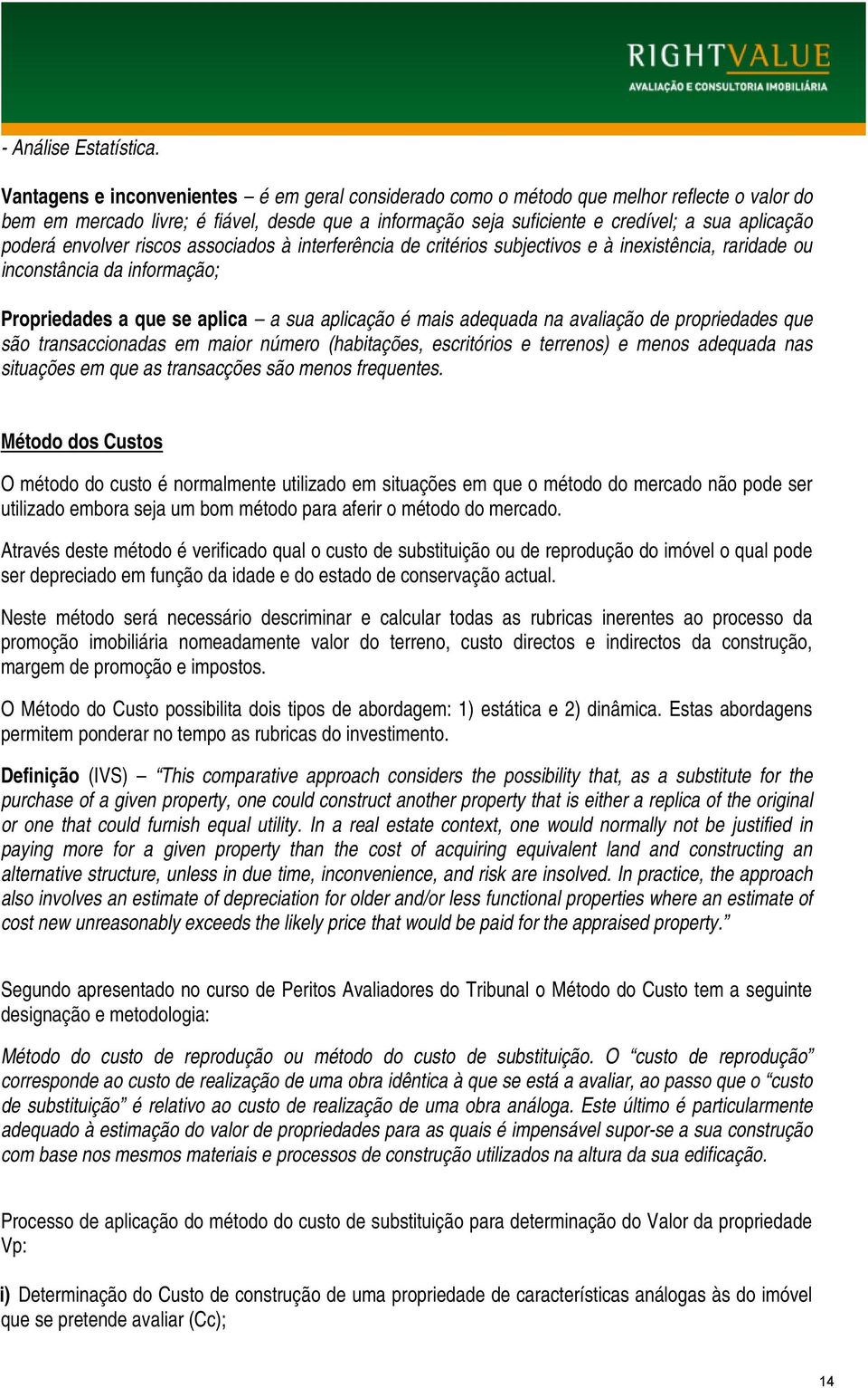 poderá envolver riscos associados à interferência de critérios subjectivos e à inexistência, raridade ou inconstância da informação; Propriedades a que se aplica a sua aplicação é mais adequada na