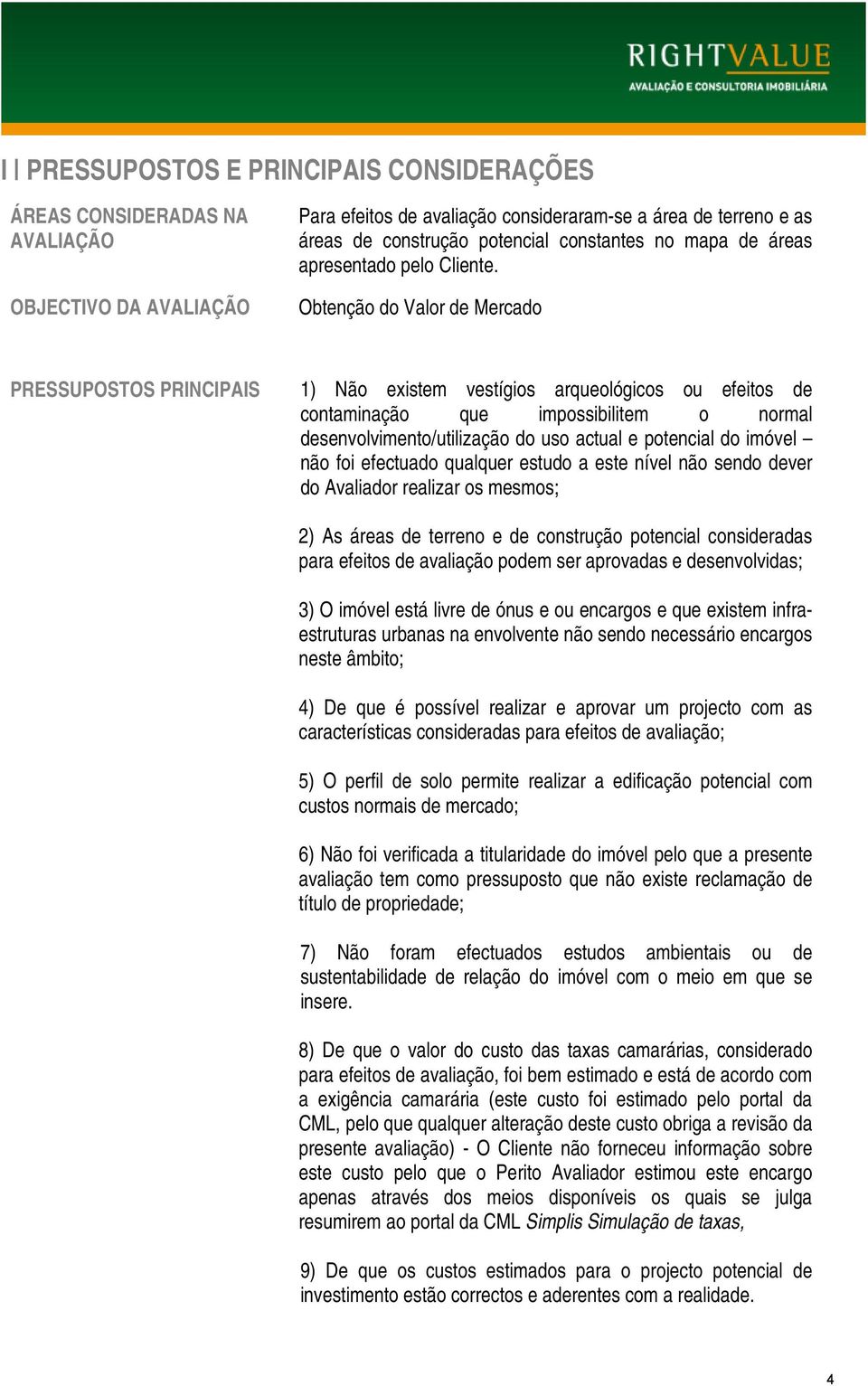 Obtenção do Valor de Mercado PRESSUPOSTOS PRINCIPAIS 1) Não existem vestígios arqueológicos ou efeitos de contaminação que impossibilitem o normal desenvolvimento/utilização do uso actual e potencial