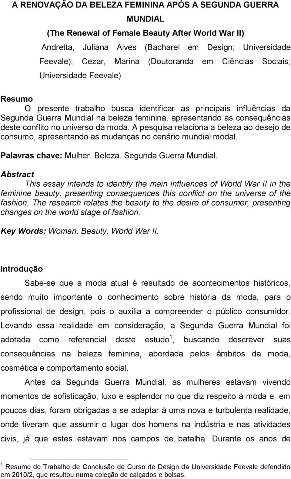 consequências deste conflito no universo da moda. A pesquisa relaciona a beleza ao desejo de consumo, apresentando as mudanças no cenário mundial modal. Palavras chave: Mulher. Beleza.