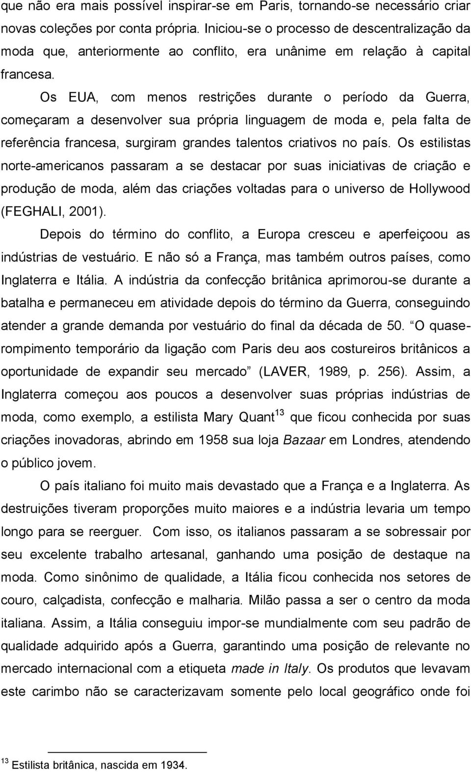 Os EUA, com menos restrições durante o período da Guerra, começaram a desenvolver sua própria linguagem de moda e, pela falta de referência francesa, surgiram grandes talentos criativos no país.