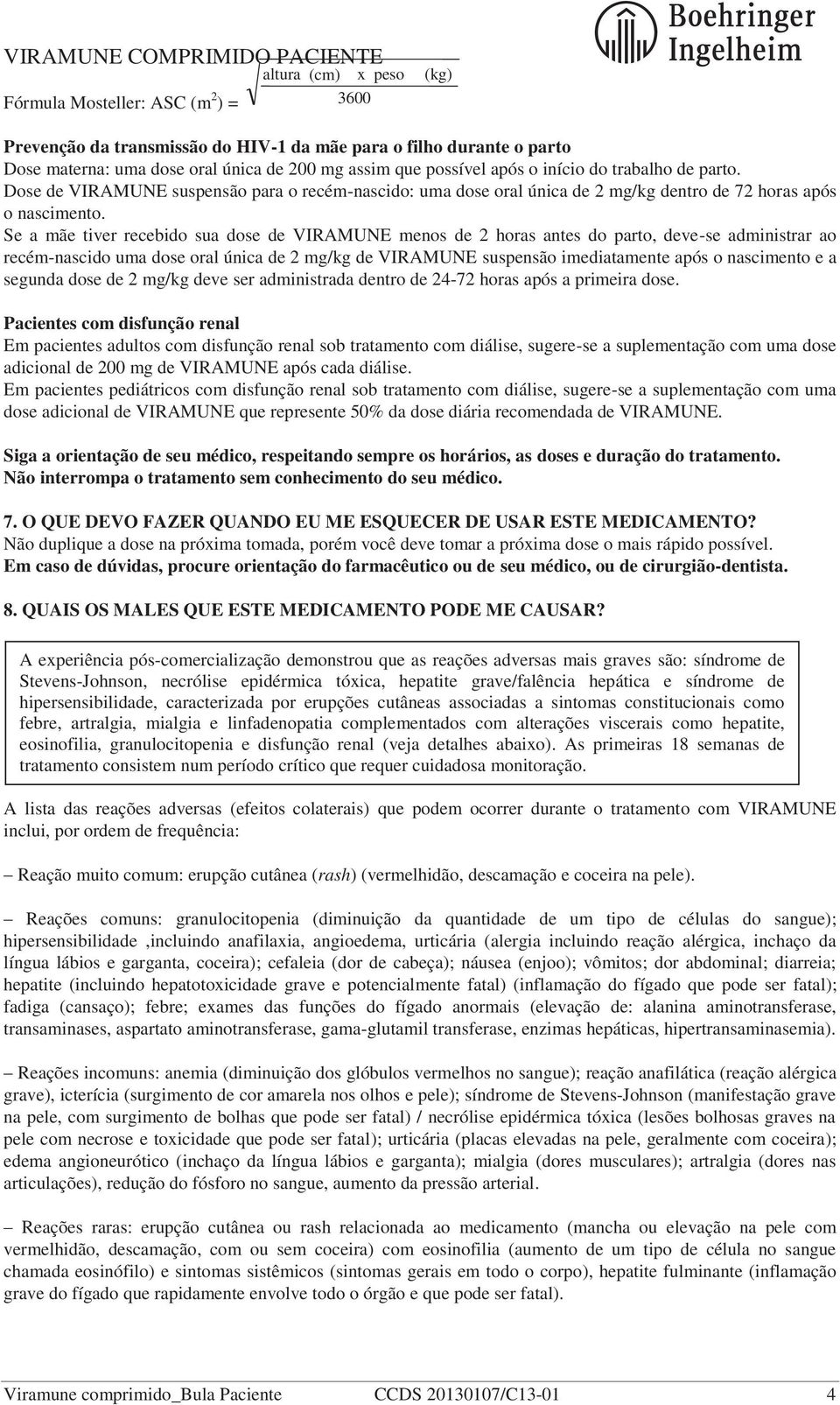 Se a mãe tiver recebido sua dose de VIRAMUNE menos de 2 horas antes do parto, deve-se administrar ao recém-nascido uma dose oral única de 2 mg/kg de VIRAMUNE suspensão imediatamente após o nascimento