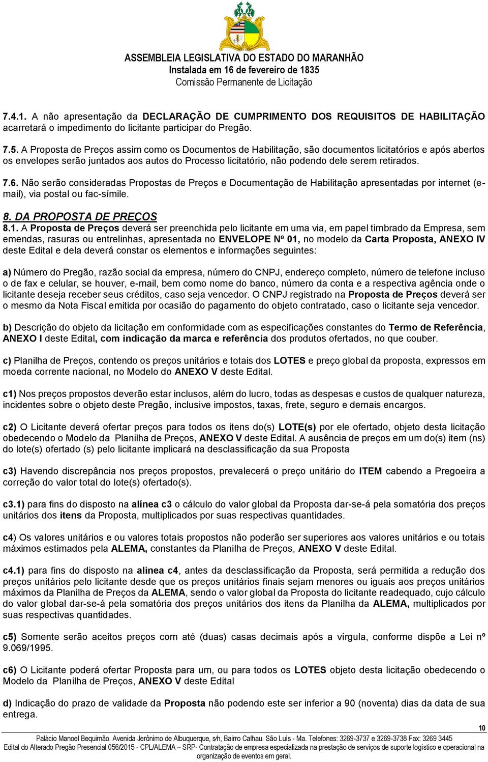 retirados. 7.6. Não serão consideradas Propostas de Preços e Documentação de Habilitação apresentadas por internet (email), via postal ou fac-símile. 8. DA PROPOSTA DE PREÇOS 8.1.