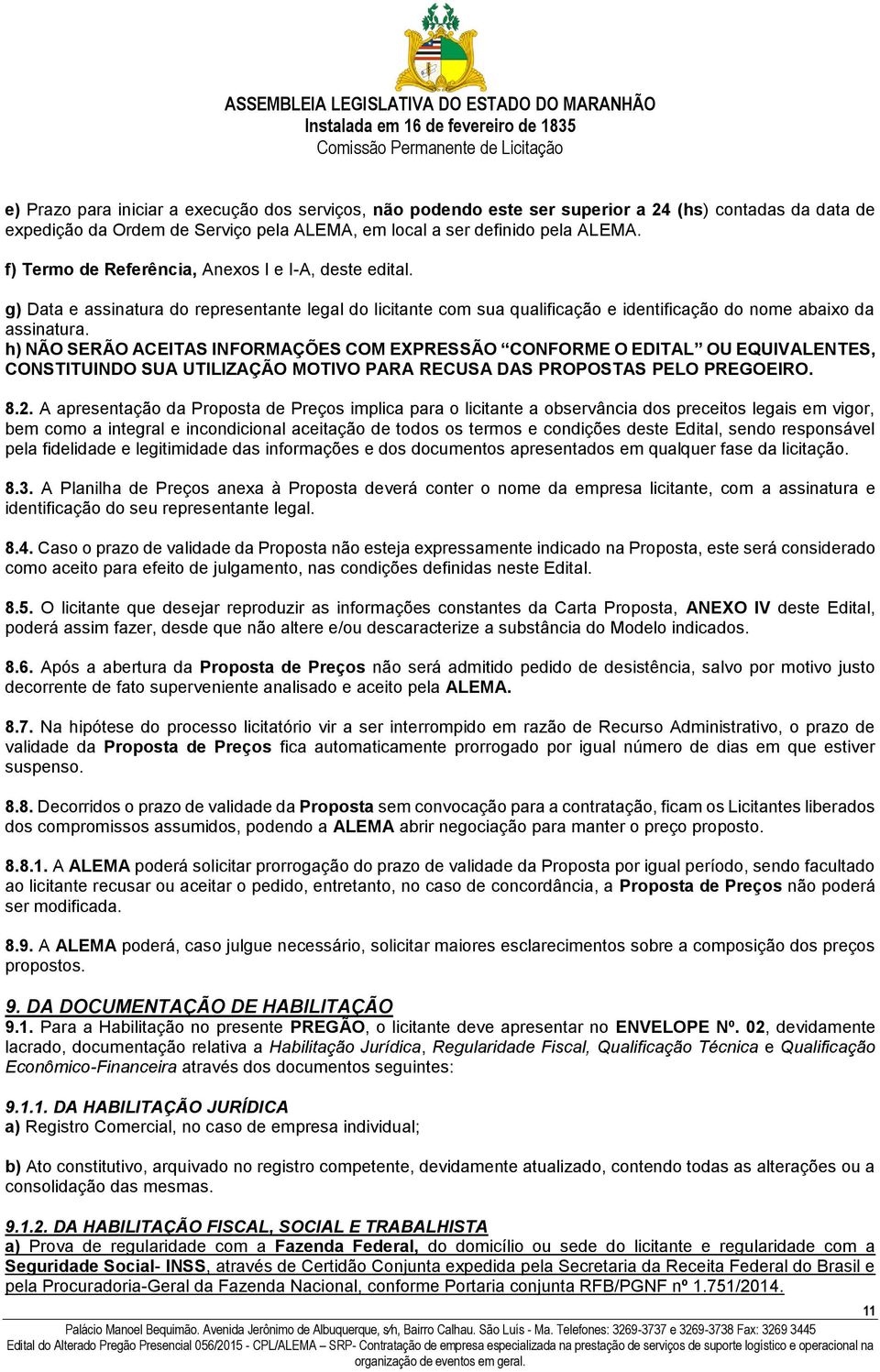 h) NÃO SERÃO ACEITAS INFORMAÇÕES COM EXPRESSÃO CONFORME O EDITAL OU EQUIVALENTES, CONSTITUINDO SUA UTILIZAÇÃO MOTIVO PARA RECUSA DAS PROPOSTAS PELO PREGOEIRO. 8.2.