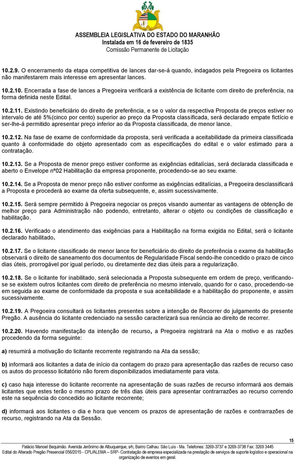 Existindo beneficiário do direito de preferência, e se o valor da respectiva Proposta de preços estiver no intervalo de até 5%(cinco por cento) superior ao preço da Proposta classificada, será