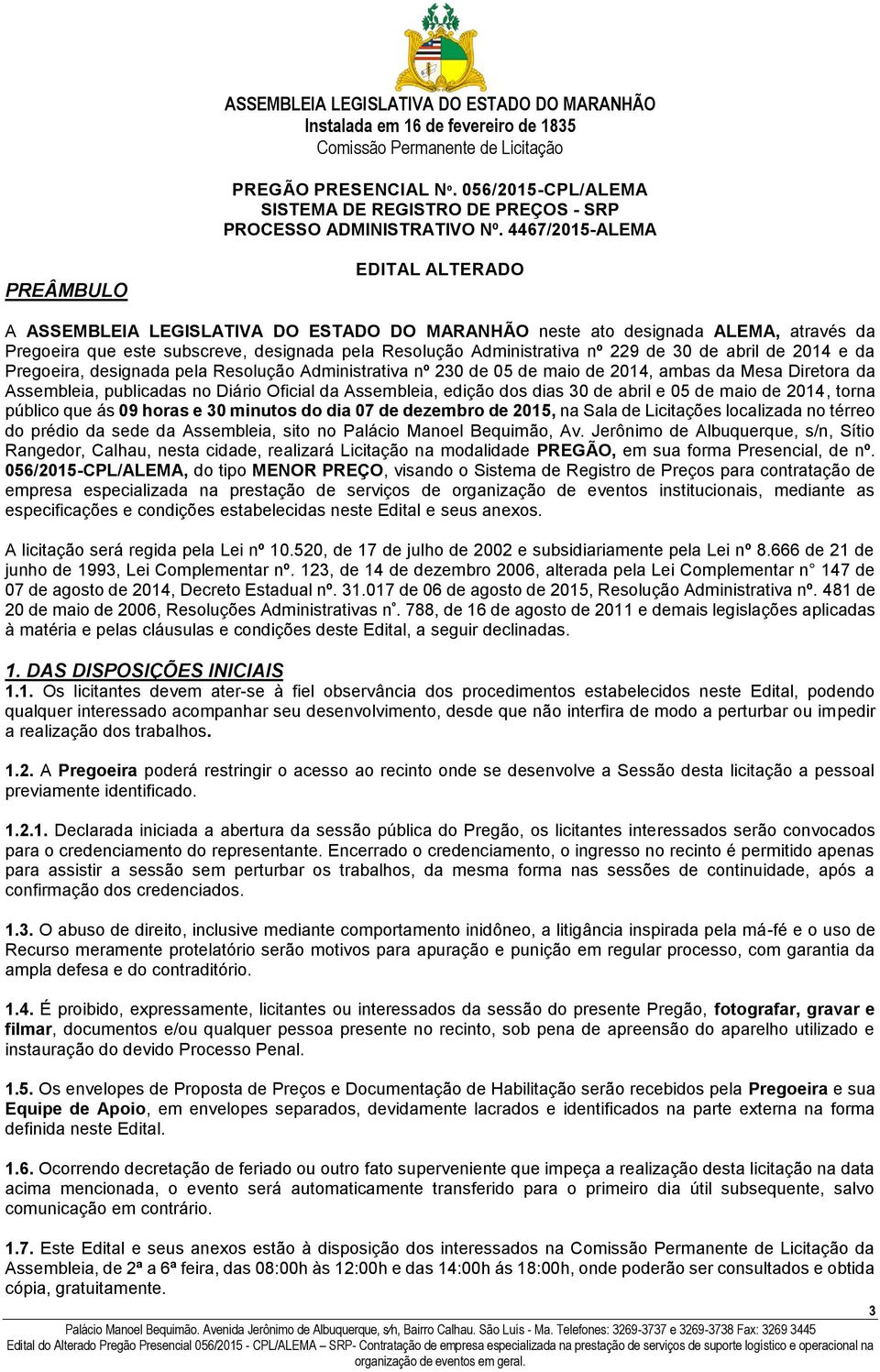 229 de 30 de abril de 2014 e da Pregoeira, designada pela Resolução Administrativa nº 230 de 05 de maio de 2014, ambas da Mesa Diretora da Assembleia, publicadas no Diário Oficial da Assembleia,