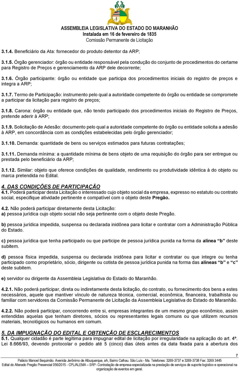 Órgão participante: órgão ou entidade que participa dos procedimentos iniciais do registro de preços e integra a ARP; 3.1.7.