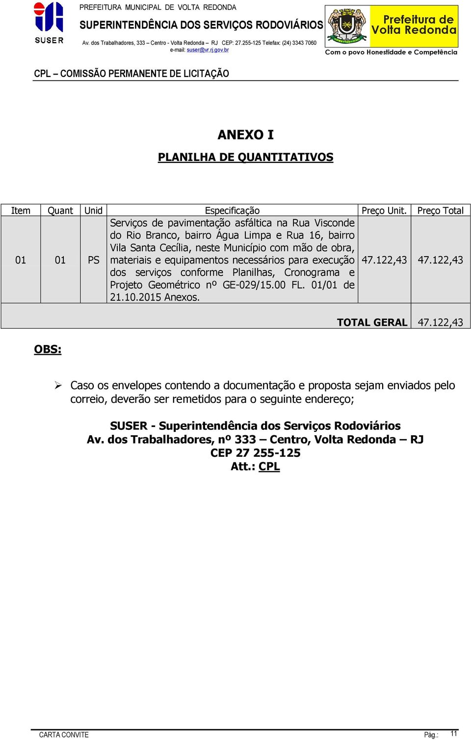 necessários para execução 47.122,43 47.122,43 dos serviços conforme Planilhas, Cronograma e Projeto Geométrico nº GE-029/15.00 FL. 01/01 de 21.10.2015 Anexos. OBS: TOTAL GERAL 47.