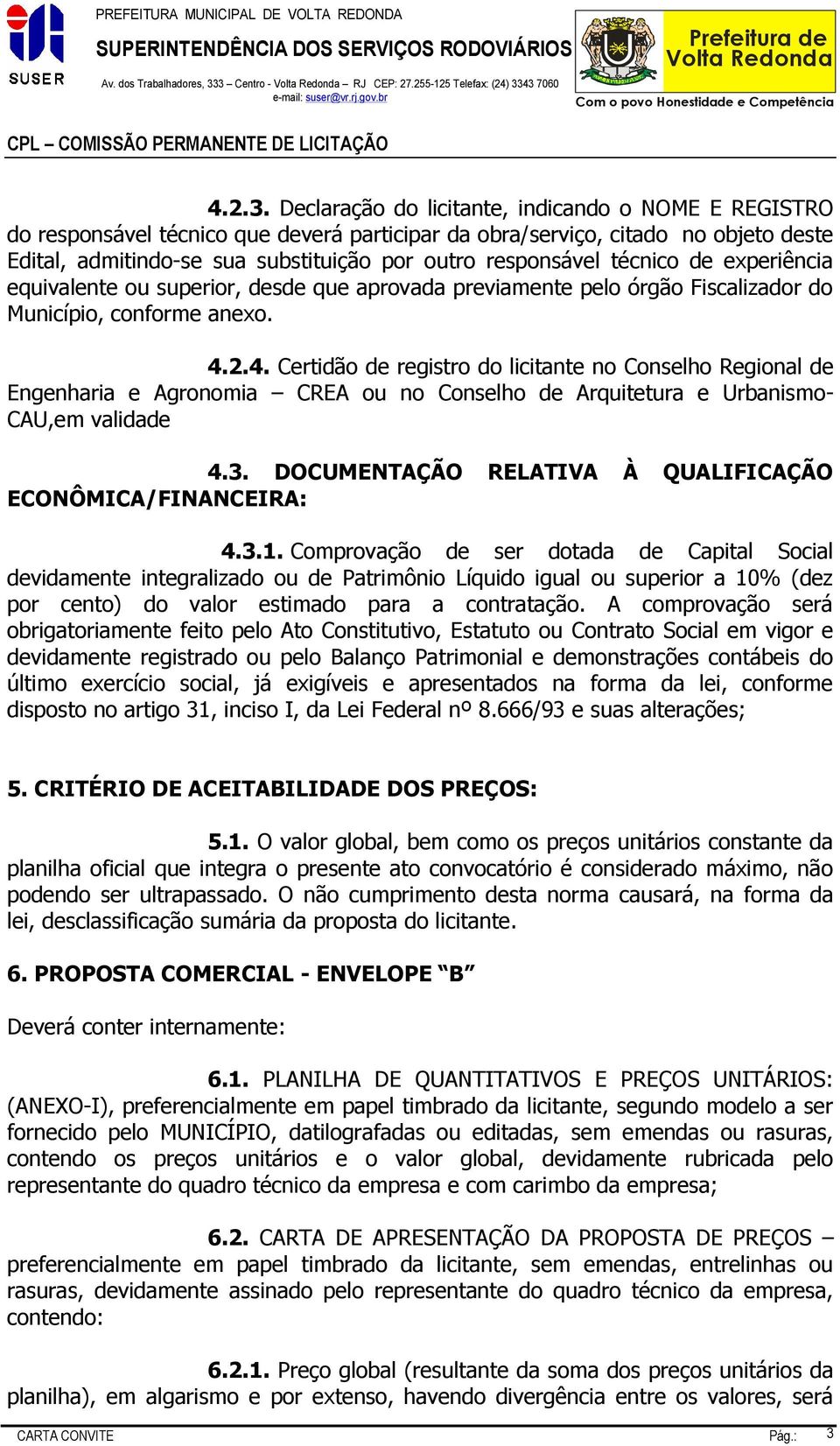 Edital, admitindo-se sua substituição por outro responsável técnico de experiência equivalente ou superior, desde que aprovada previamente pelo órgão Fiscalizador do Município, conforme anexo. 4.