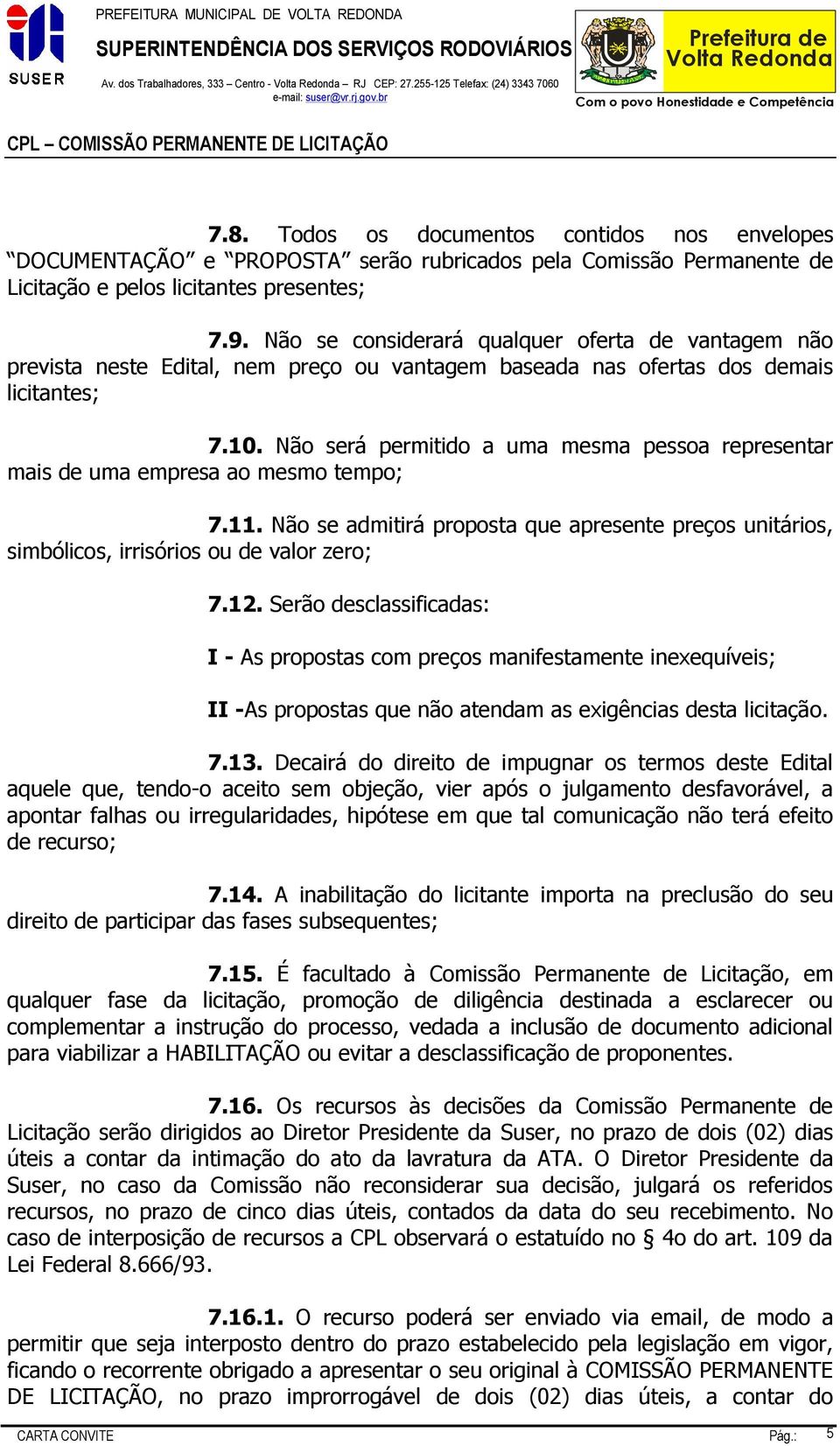 Não se considerará qualquer oferta de vantagem não prevista neste Edital, nem preço ou vantagem baseada nas ofertas dos demais licitantes; 7.10.