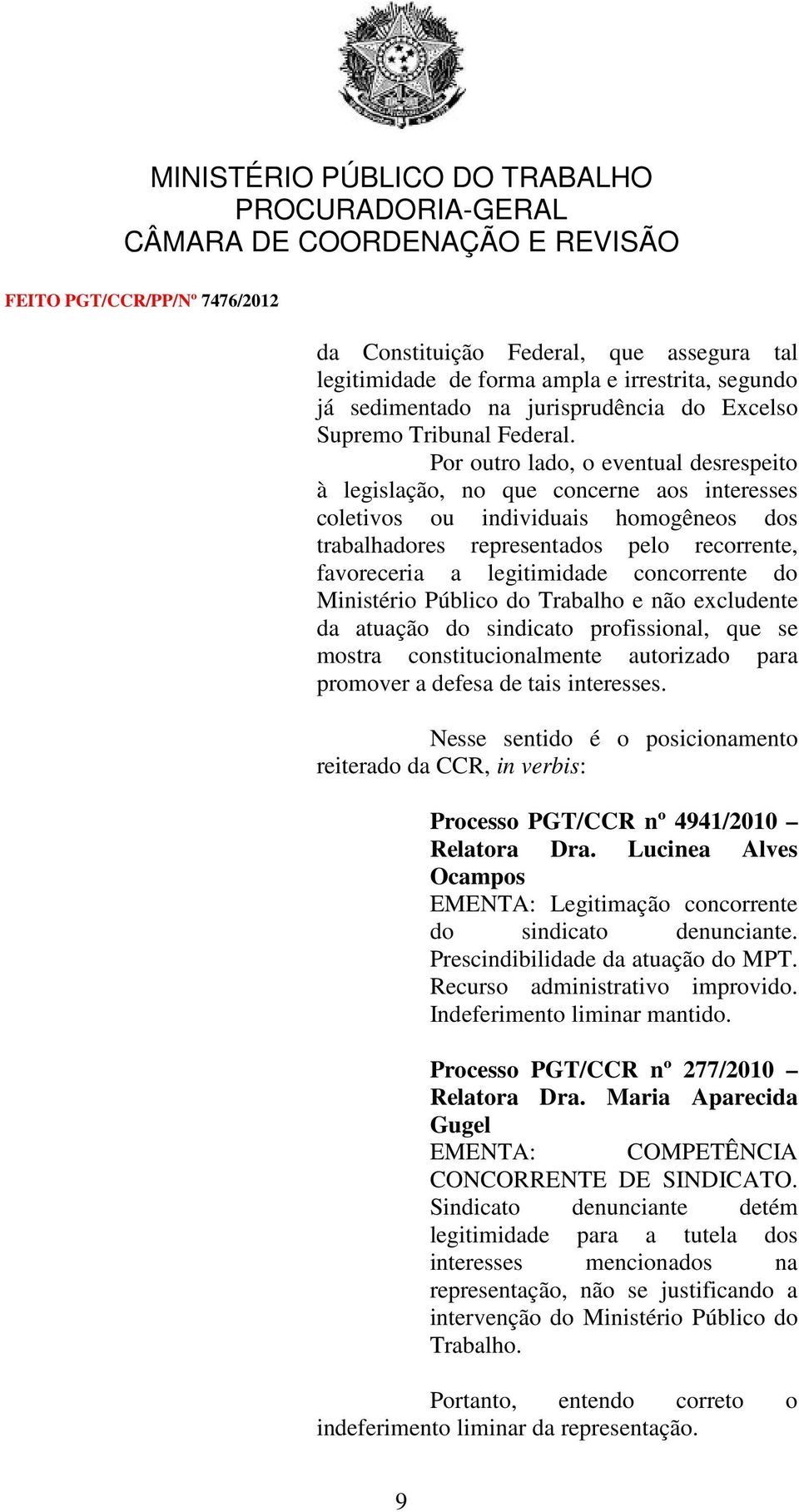 concorrente do Ministério Público do Trabalho e não excludente da atuação do sindicato profissional, que se mostra constitucionalmente autorizado para promover a defesa de tais interesses.