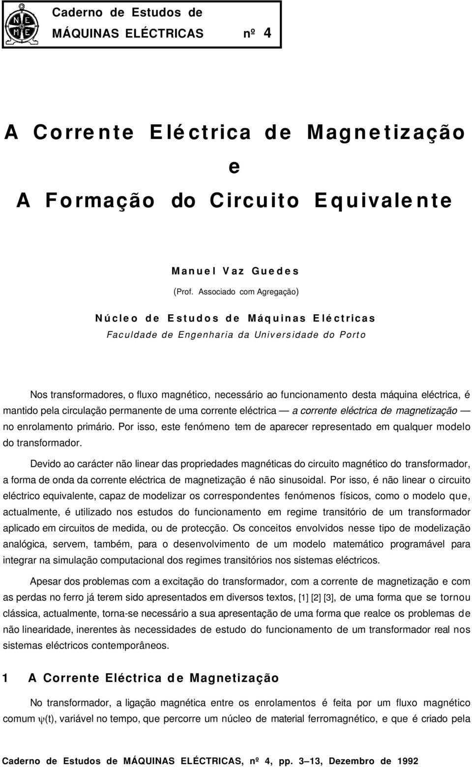 mantido pela ciculação pemanente de uma coente eléctica a coente eléctica de magnetização no enolamento pimáio. Po isso, este fenómeno tem de apaece epesentado em qualque modelo do tansfomado.