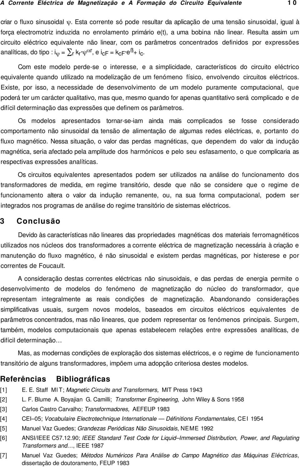 Resulta assim um cicuito eléctico equivalente não linea, com os paâmetos concentados definidos po expessões analíticas, do tipo : i ψ = k ψ α, e i cf = k cf e ß + i c.