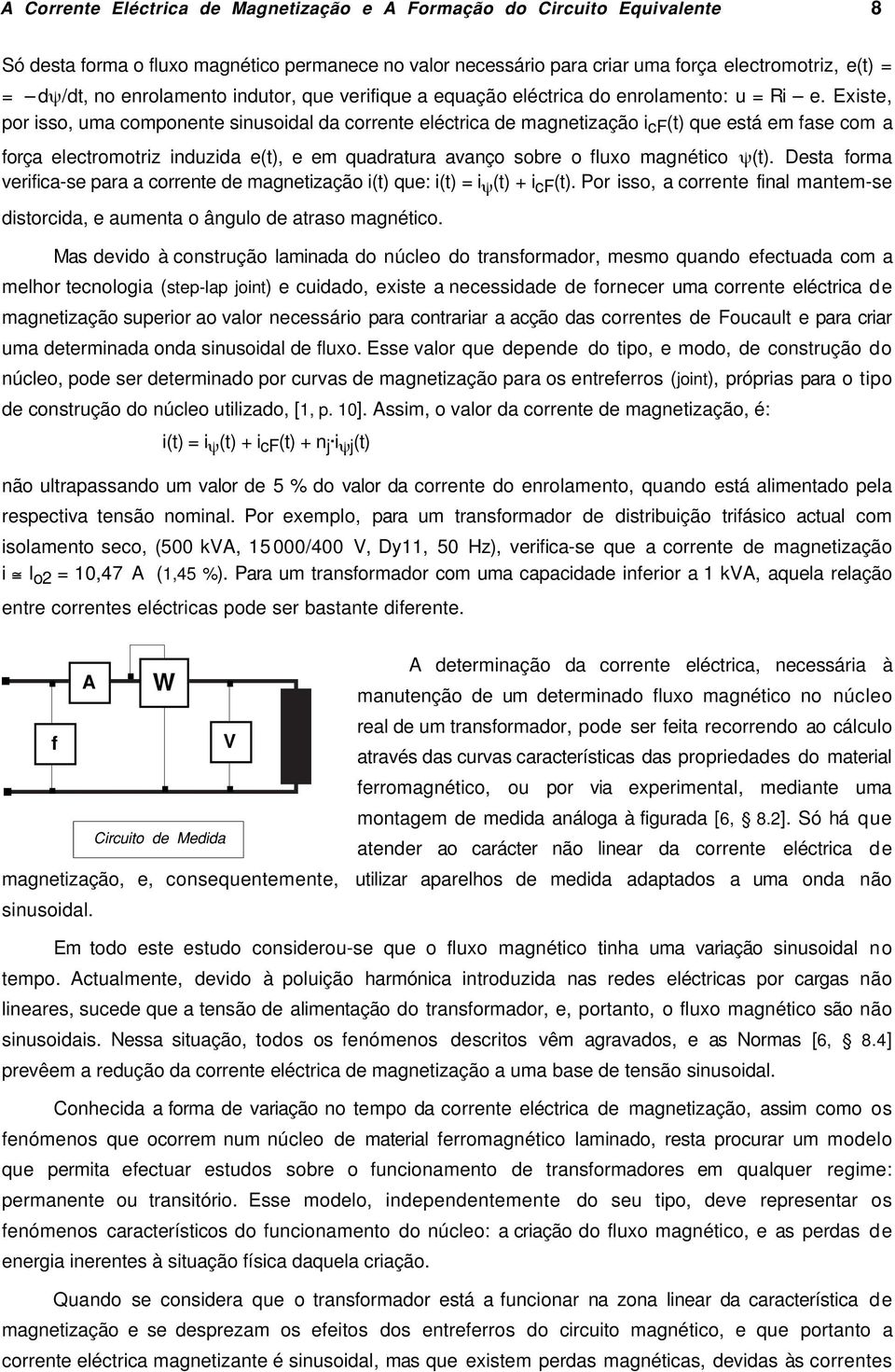 Existe, po isso, uma componente sinusoidal da coente eléctica de magnetização i cf (t) que está em fase com a foça electomotiz induzida e(t), e em quadatua avanço sobe o fluxo magnético ψ(t).