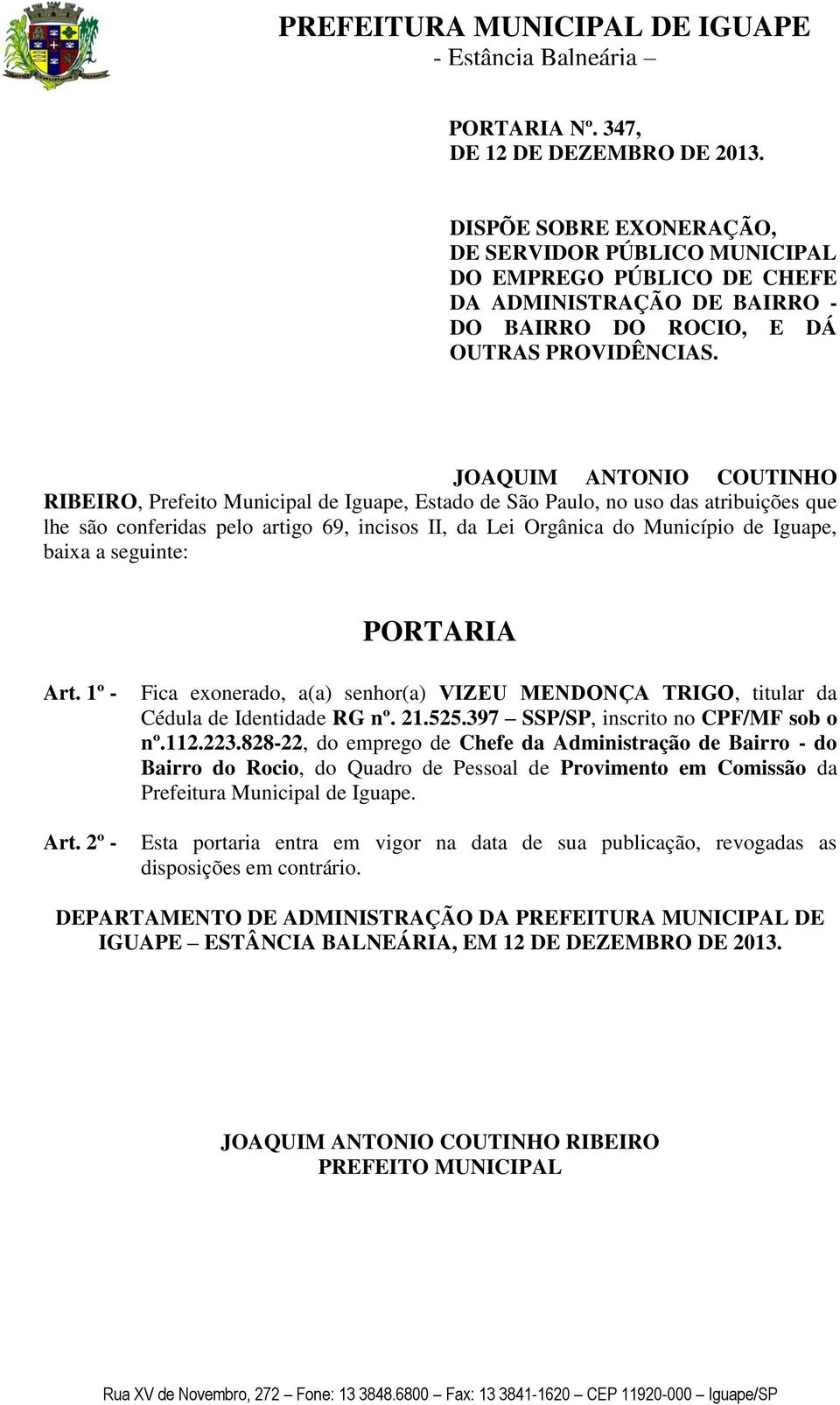 baixa a seguinte: Art. 1º - Art. 2º - Fica exonerado, a(a) senhor(a) VIZEU MENDONÇA TRIGO, titular da Cédula de Identidade RG nº. 21.525.397 SSP/SP, inscrito no CPF/MF sob o nº.112.223.