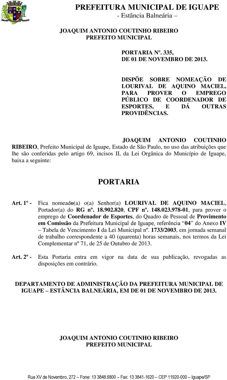 baixa a seguinte: Art. 1º - Art. 2º - Fica nomeado(a) o(a) Senhor(a) LOURIVAL DE AQUINO MACIEL, Portador(a) do RG nº. 18.902.820, CPF nº. 148.023.