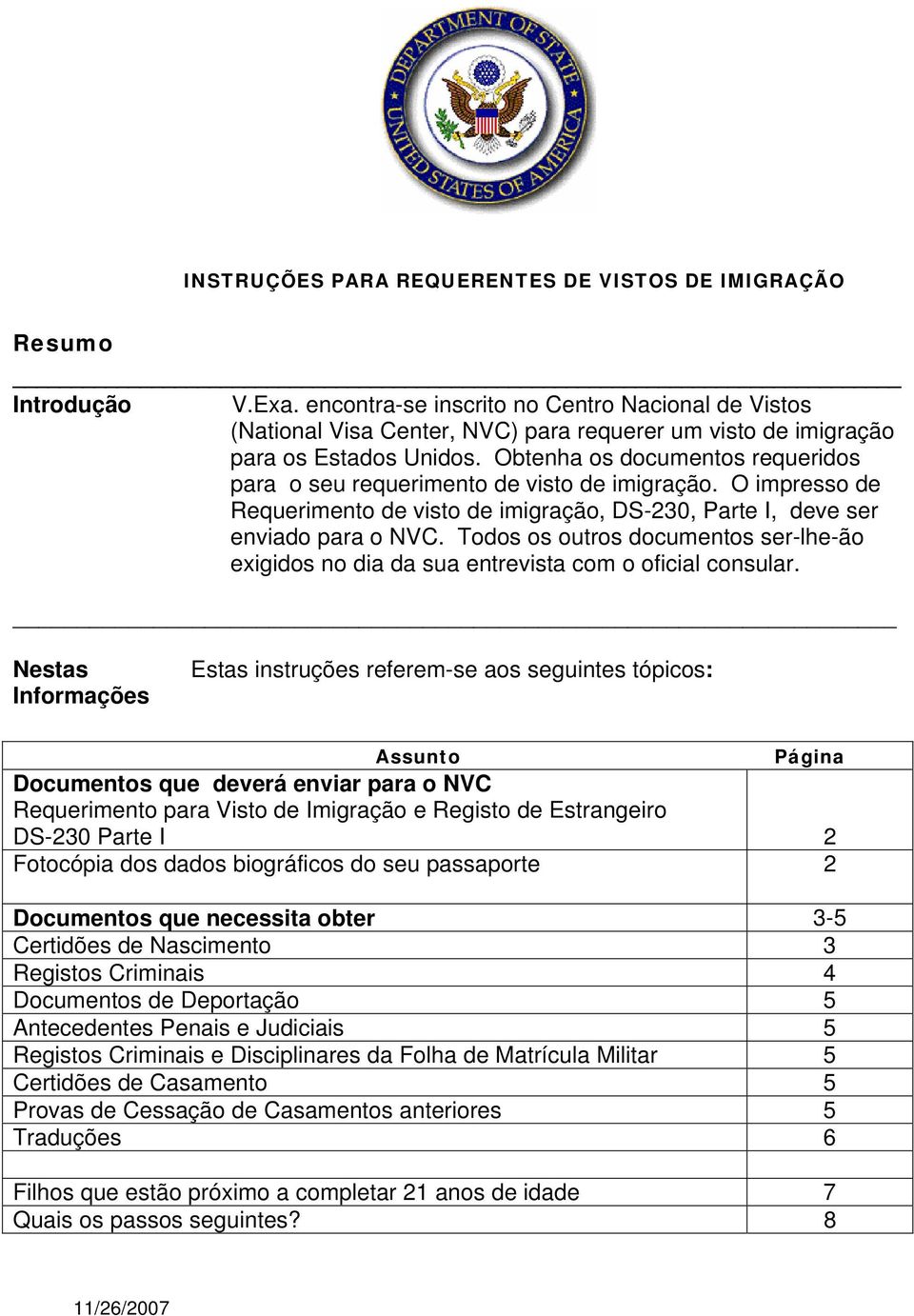 Obtenha os documentos requeridos para o seu requerimento de visto de imigração. O impresso de Requerimento de visto de imigração, DS-230, Parte I, deve ser enviado para o NVC.