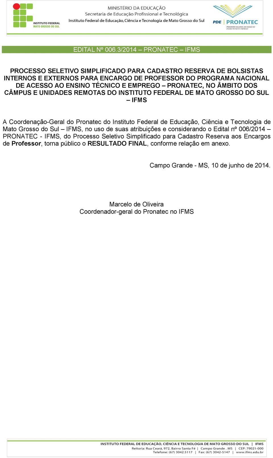 EMPREGO PRONATEC, NO ÂMBITO DOS CÂMPUS E UNIDADES REMOTAS DO INSTITUTO FEDERAL DE MATO GROSSO DO SUL IFMS A Coordenação-Geral do Pronatec do Instituto Federal de Educação, Ciência e